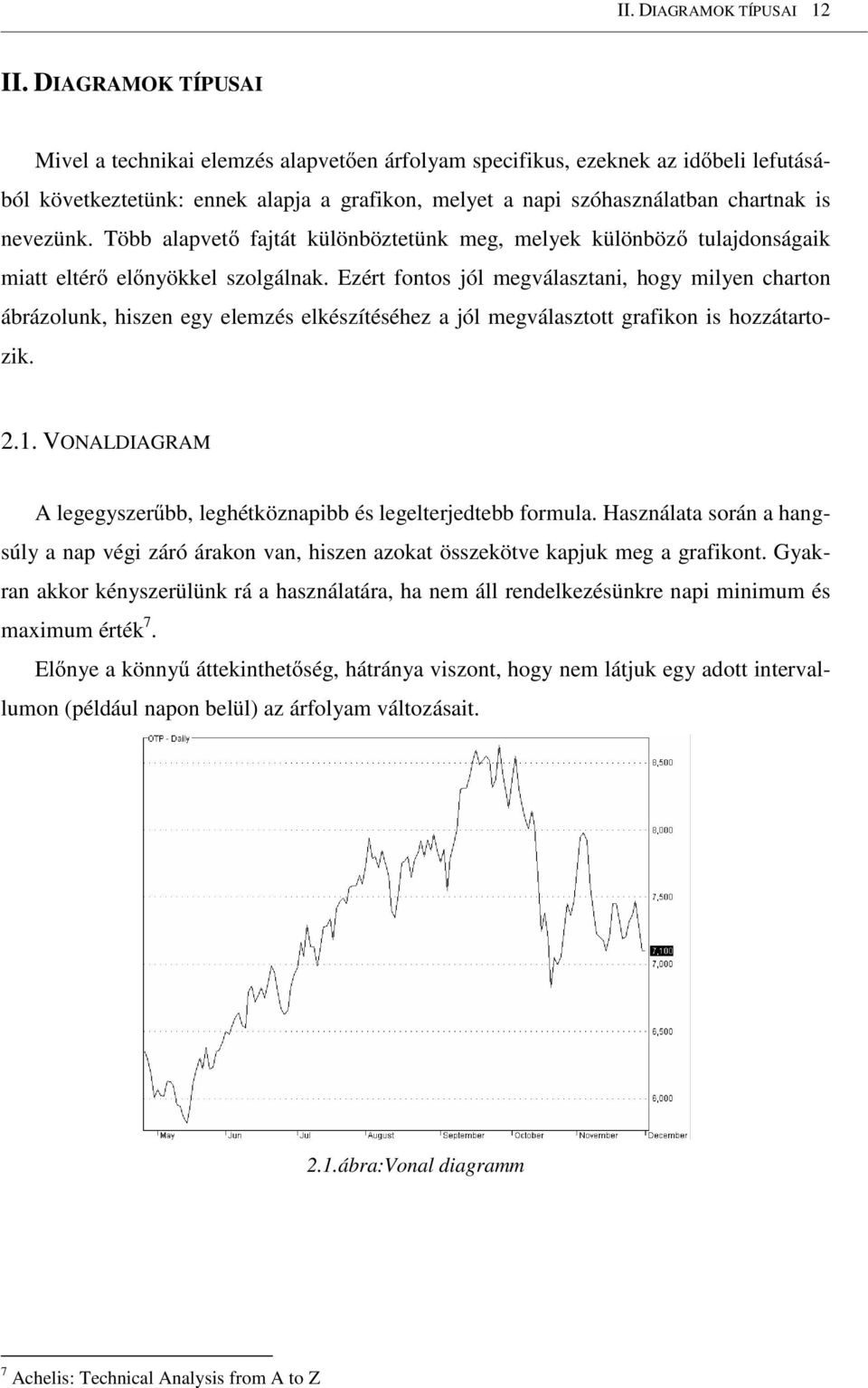 Több alapvetı fajtát különböztetünk meg, melyek különbözı tulajdonságaik miatt eltérı elınyökkel szolgálnak.