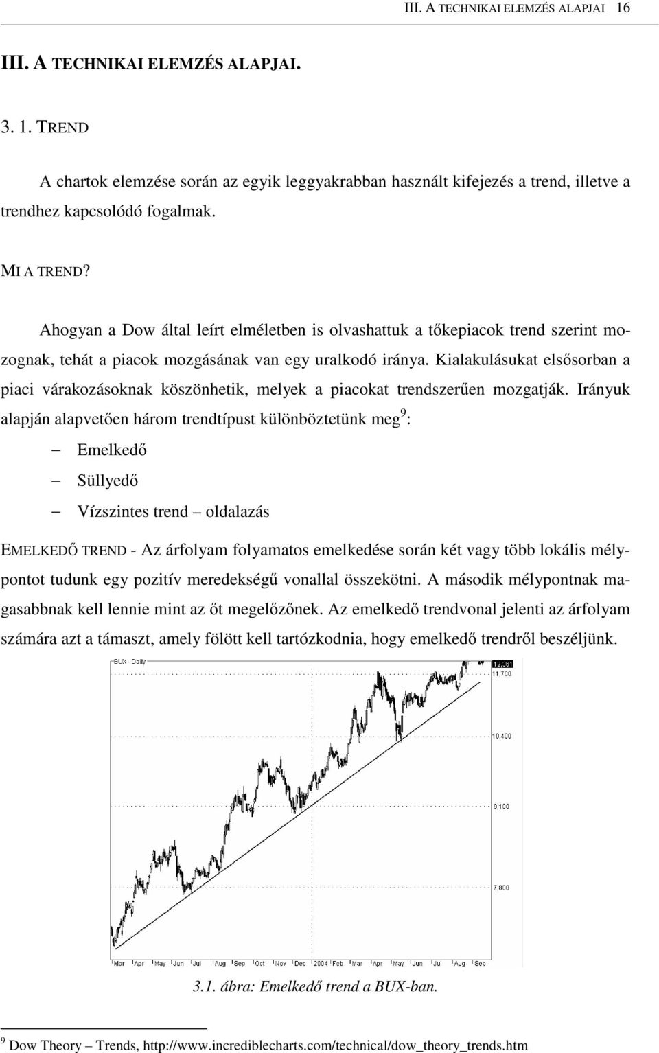 Kialakulásukat elsısorban a piaci várakozásoknak köszönhetik, melyek a piacokat trendszerően mozgatják.