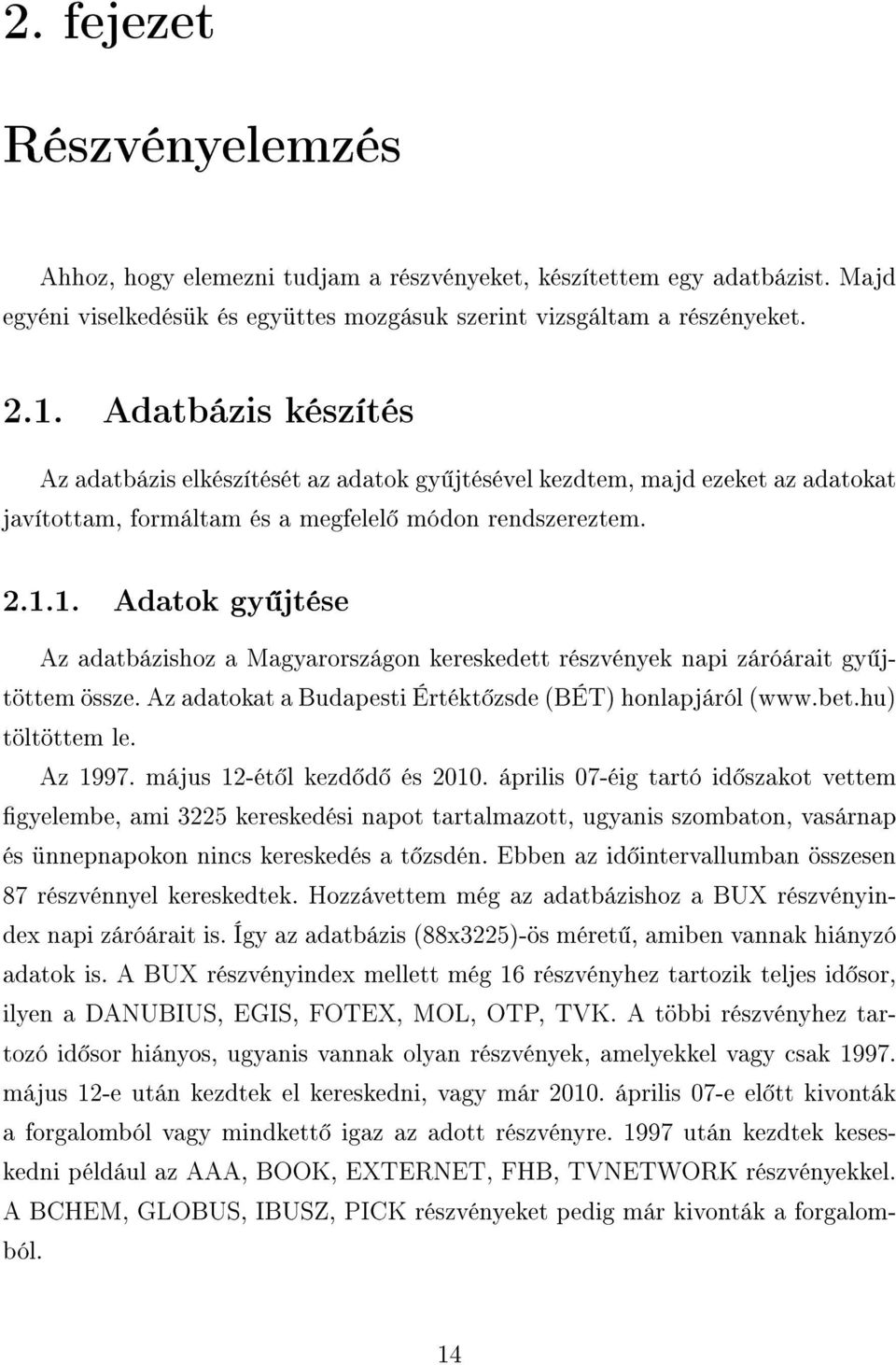 1. Adatok gy jtése Az adatbázishoz a Magyarországon kereskedett részvények napi záróárait gy jtöttem össze. Az adatokat a Budapesti Értékt zsde (BÉT) honlapjáról (www.bet.hu) töltöttem le. Az 1997.