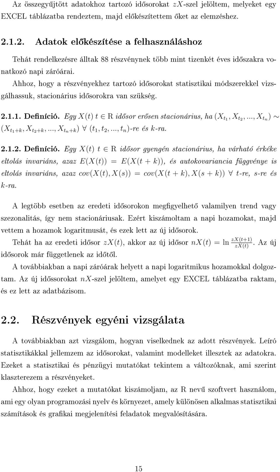 Ahhoz, hogy a részvényekhez tartozó id sorokat statisztikai módszerekkel vizsgálhassuk, stacionárius id sorokra van szükség. 2.1.1. Deníció. Egy X(t) t R id sor er sen stacionárius, ha (X t1, X t2,.