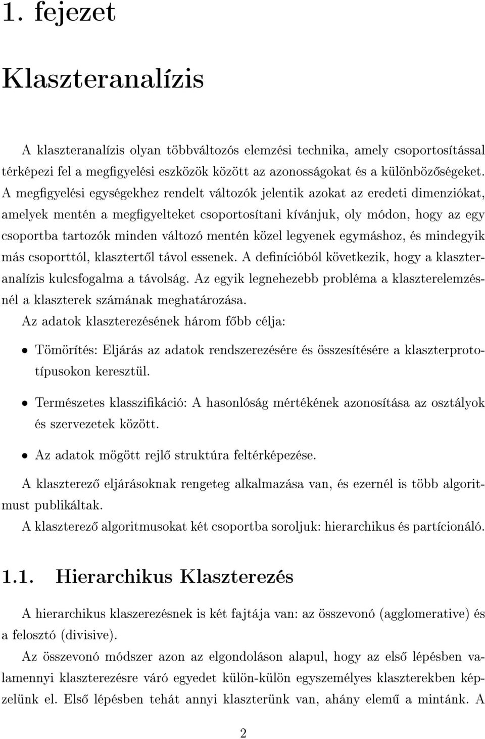 mentén közel legyenek egymáshoz, és mindegyik más csoporttól, klasztert l távol essenek. A denícióból következik, hogy a klaszteranalízis kulcsfogalma a távolság.