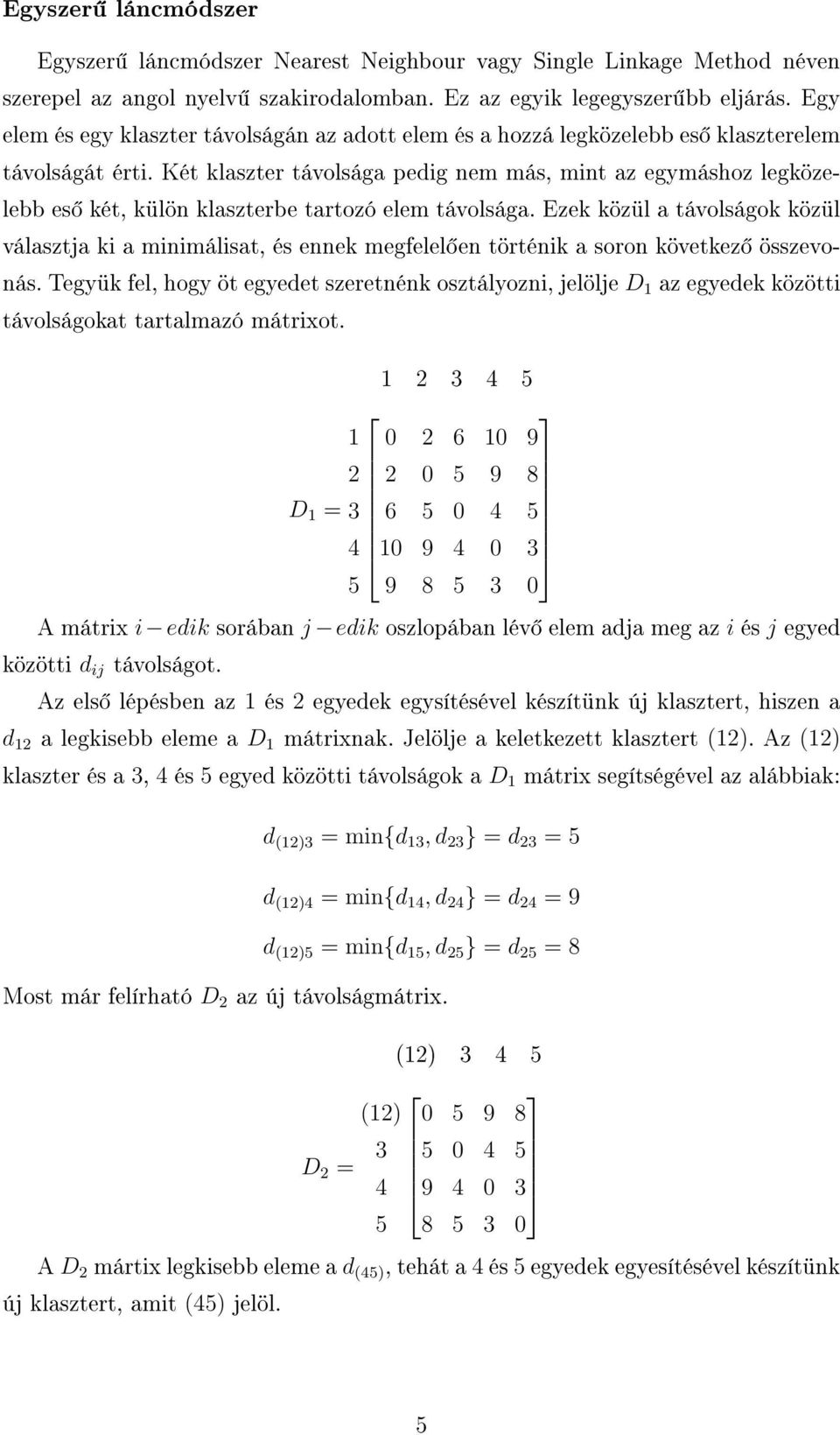 Két klaszter távolsága pedig nem más, mint az egymáshoz legközelebb es két, külön klaszterbe tartozó elem távolsága.
