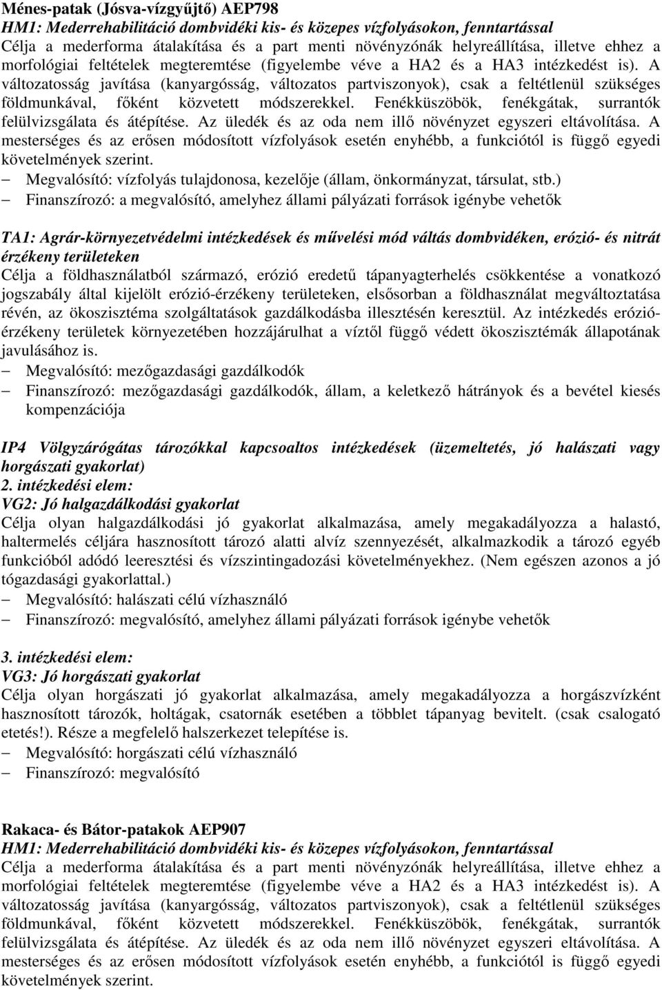 A változatosság javítása (kanyargósság, változatos partviszonyok), csak a feltétlenül szükséges földmunkával, főként közvetett módszerekkel.