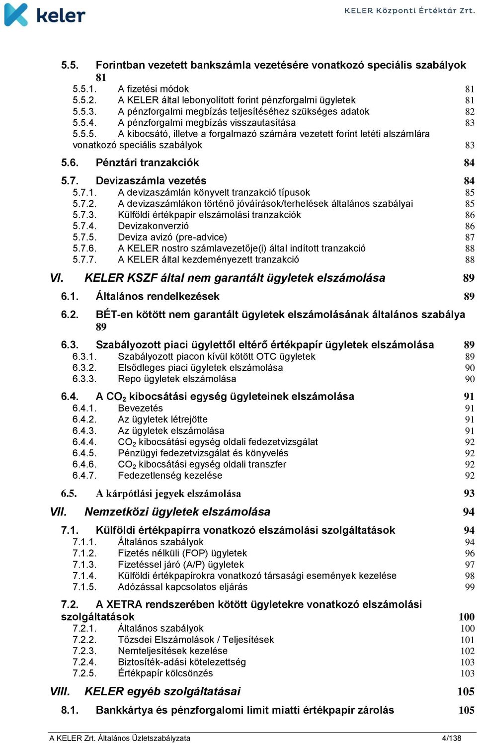 6. Pénztári tranzakciók 84 5.7. Devizaszámla vezetés 84 5.7.1. A devizaszámlán könyvelt tranzakció típusok 85 5.7.2. A devizaszámlákon történő jóváírások/terhelések általános szabályai 85 5.7.3.