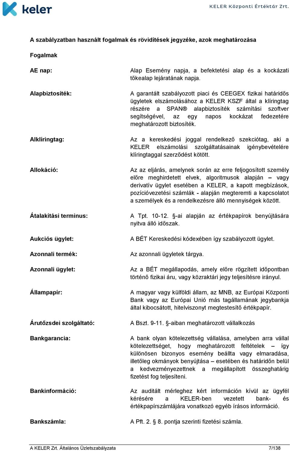 A garantált szabályozott piaci és CEEGEX fizikai határidős ügyletek elszámolásához a KELER KSZF által a klíringtag részére a SPAN alapbiztosíték számítási szoftver segítségével, az egy napos kockázat