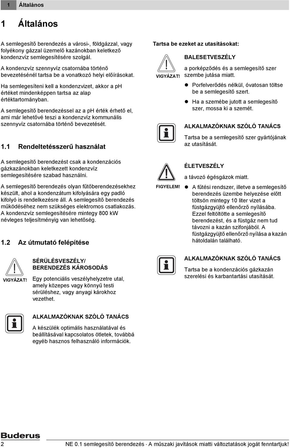 Ha semlegesíteni kell a kondenzvizet, akkor a ph értéket mindenképpen tartsa az alap értéktartományban.