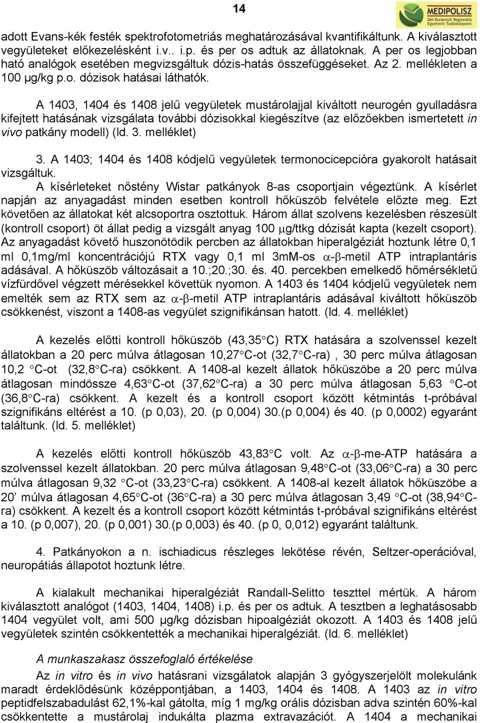 A 143, 144 és 148 jelű vegyületek mustárolajjal kiváltott neurogén gyulladásra kifejtett hatásának vizsgálata további dózisokkal kiegészítve (az előzőekben ismertetett in vivo patkány modell) (ld. 3.