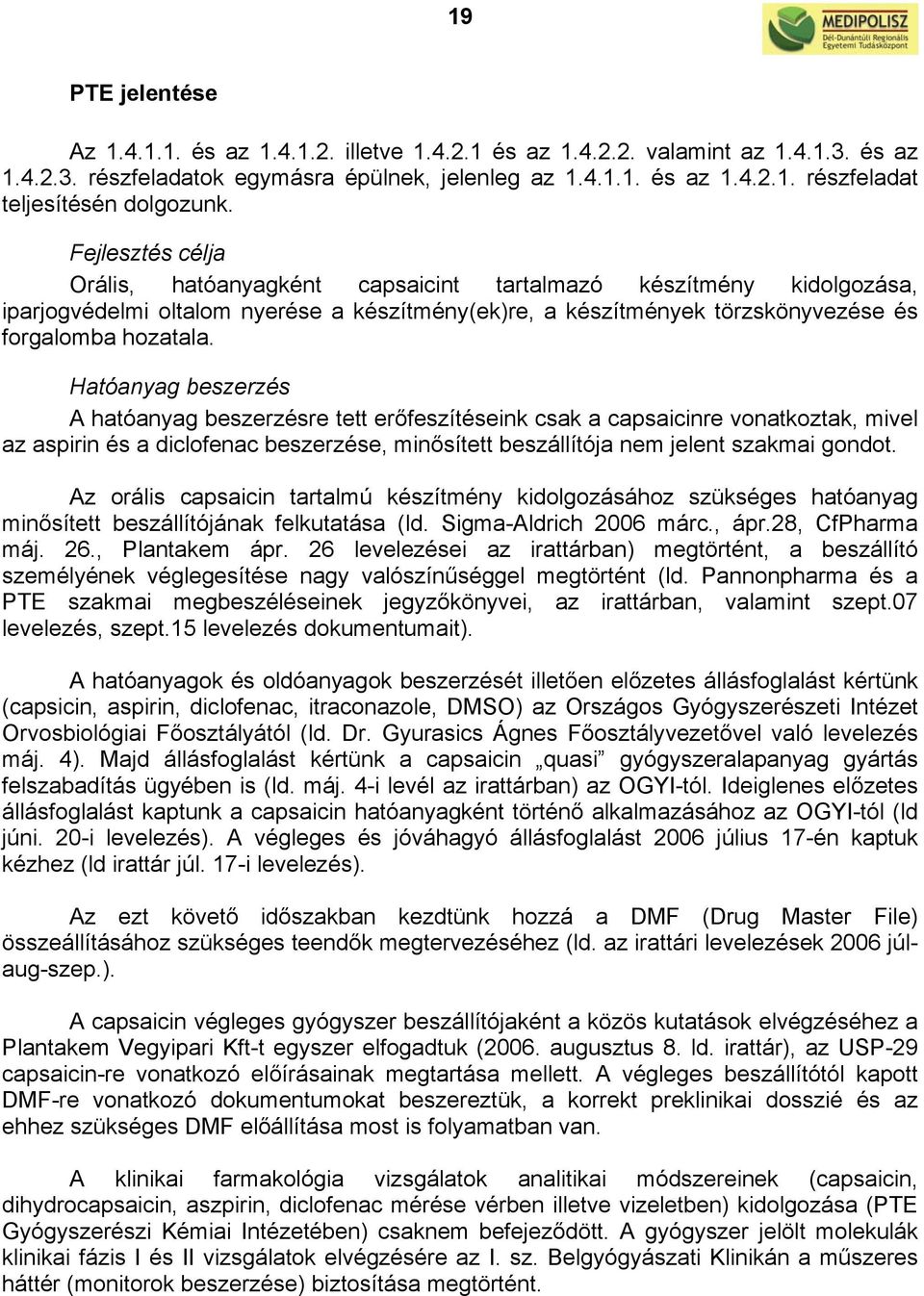 Hatóanyag beszerzés A hatóanyag beszerzésre tett erőfeszítéseink csak a capsaicinre vonatkoztak, mivel az aspirin és a diclofenac beszerzése, minősített beszállítója nem jelent szakmai gondot.