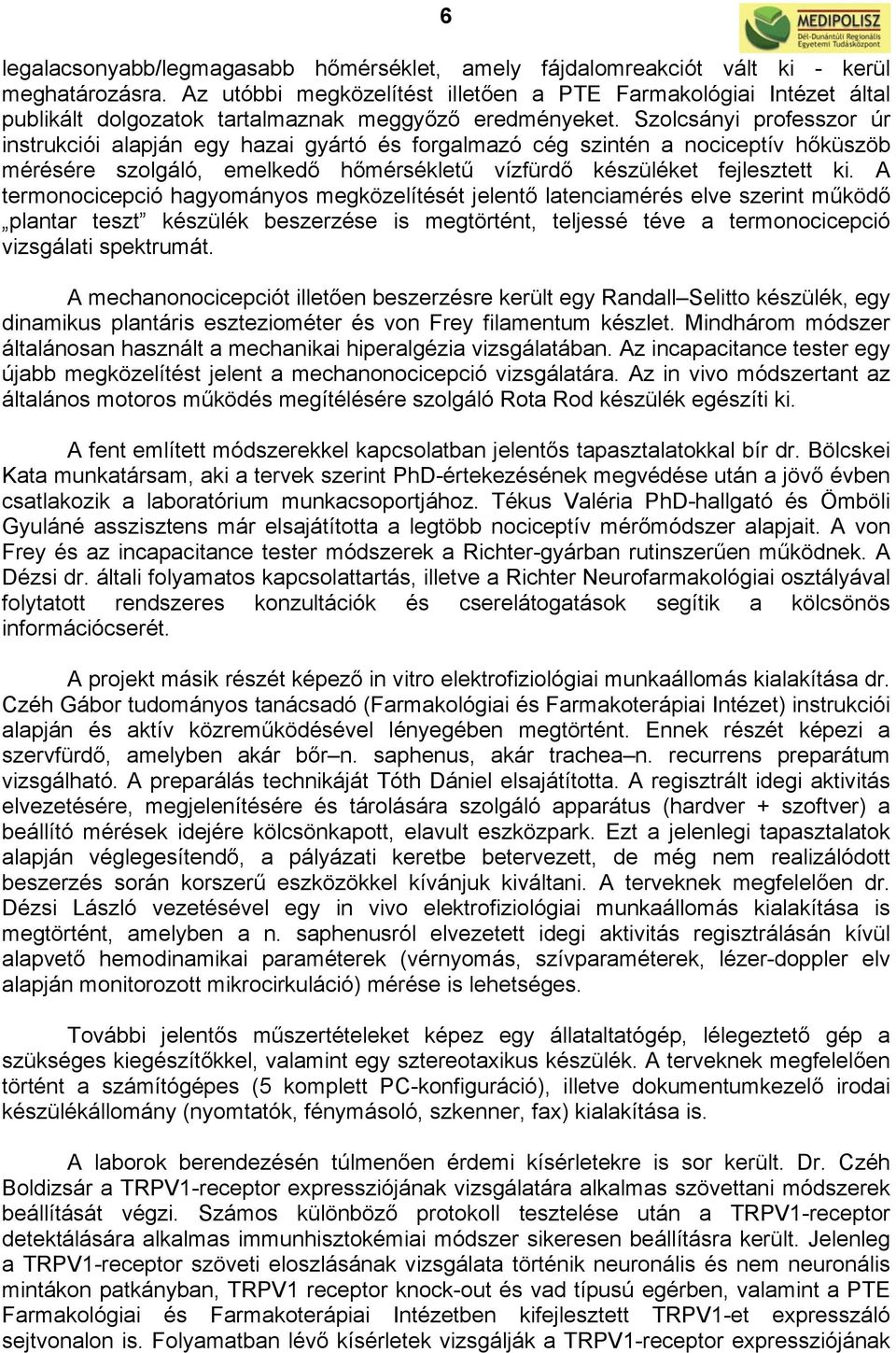 Szolcsányi professzor úr instrukciói alapján egy hazai gyártó és forgalmazó cég szintén a nociceptív hőküszöb mérésére szolgáló, emelkedő hőmérsékletű vízfürdő készüléket fejlesztett ki.