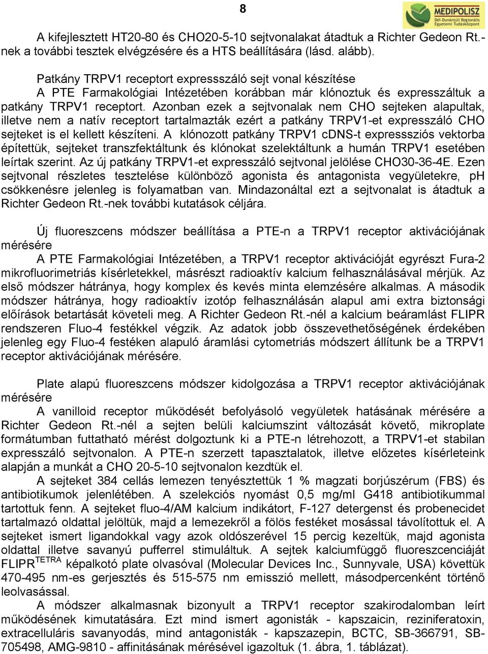 Azonban ezek a sejtvonalak nem CHO sejteken alapultak, illetve nem a natív receptort tartalmazták ezért a patkány TRPV1-et expresszáló CHO sejteket is el kellett készíteni.