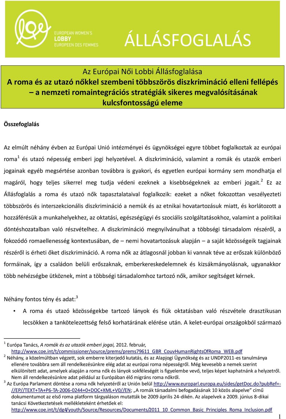 A diszkrimináció, valamint a romák és utazók emberi jogainak egyéb megsértése azonban továbbra is gyakori, és egyetlen európai kormány sem mondhatja el magáról, hogy teljes sikerrel meg tudja védeni