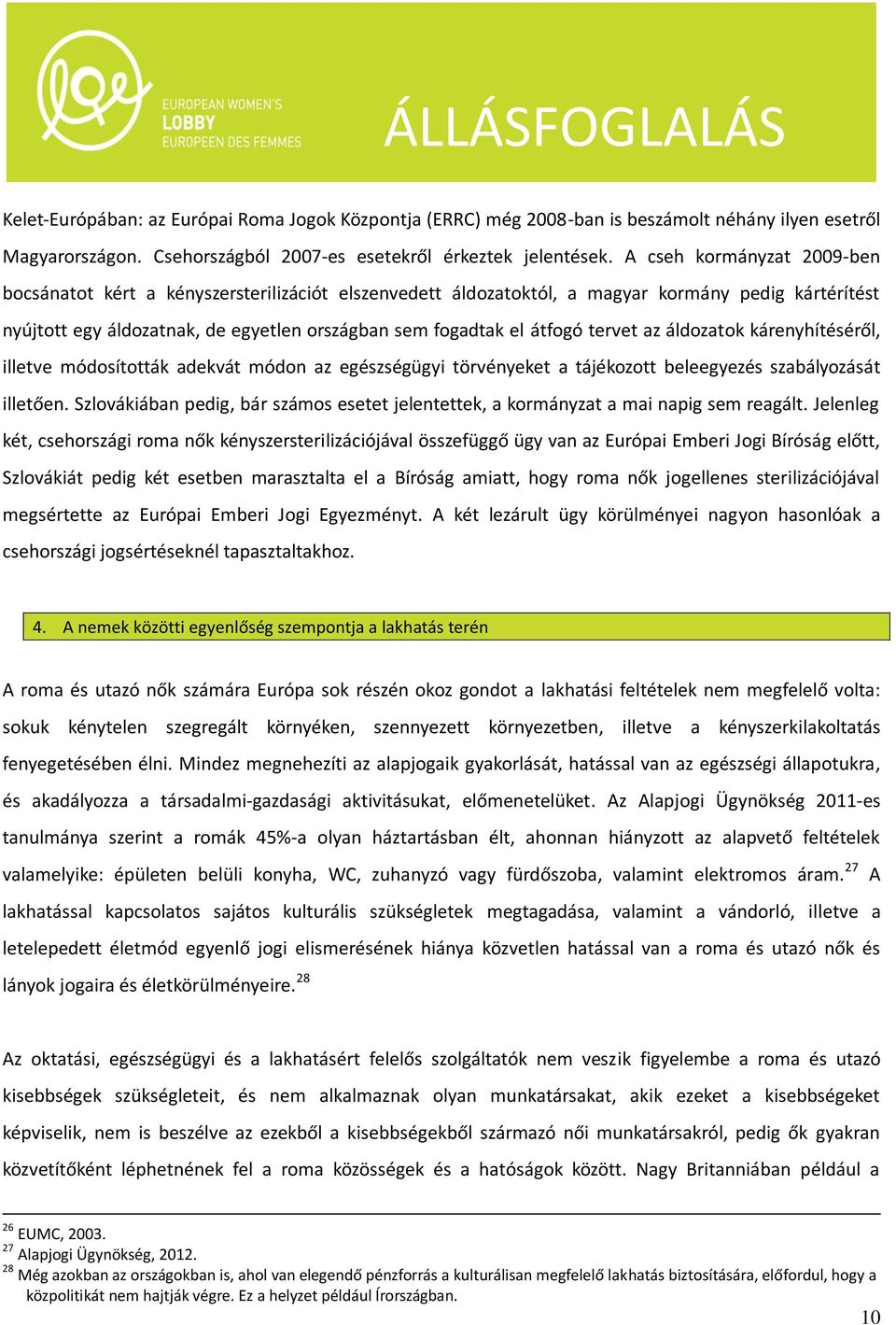 tervet az áldozatok kárenyhítéséről, illetve módosították adekvát módon az egészségügyi törvényeket a tájékozott beleegyezés szabályozását illetően.