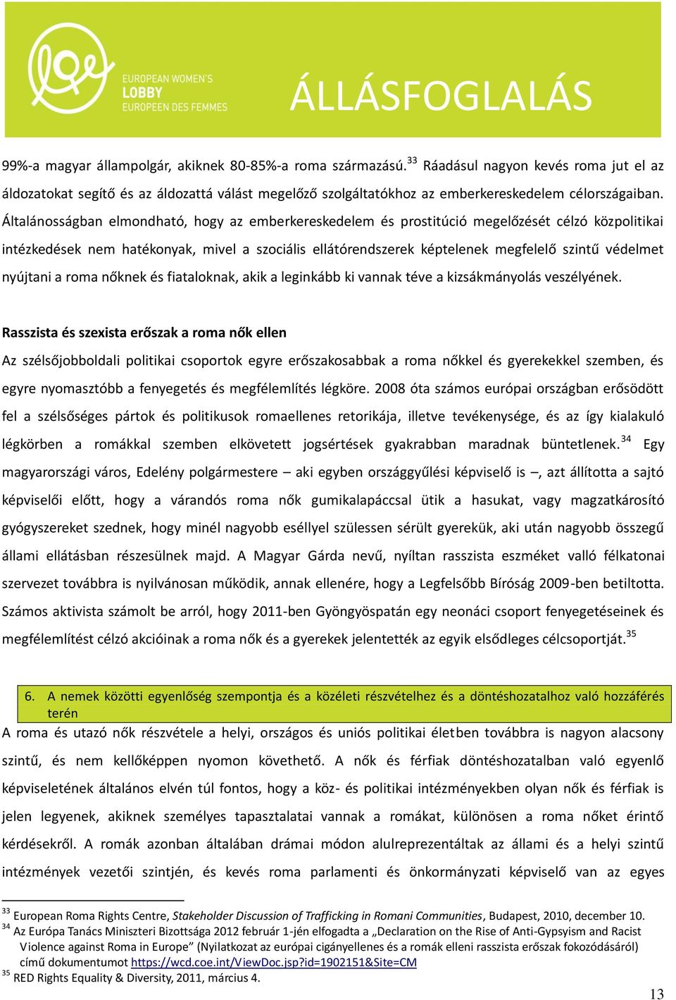 Általánosságban elmondható, hogy az emberkereskedelem és prostitúció megelőzését célzó közpolitikai intézkedések nem hatékonyak, mivel a szociális ellátórendszerek képtelenek megfelelő szintű