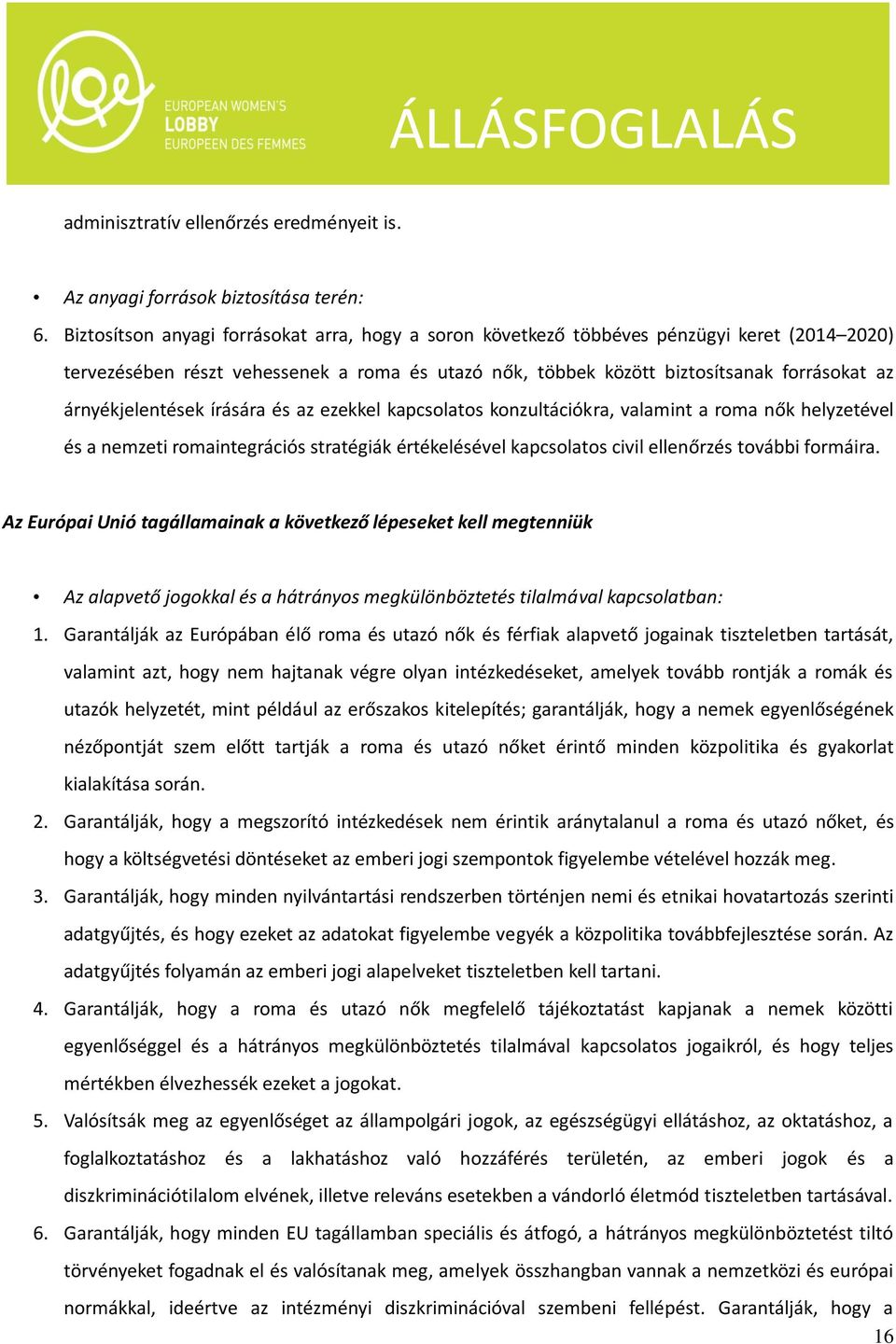 árnyékjelentések írására és az ezekkel kapcsolatos konzultációkra, valamint a roma nők helyzetével és a nemzeti romaintegrációs stratégiák értékelésével kapcsolatos civil ellenőrzés további formáira.