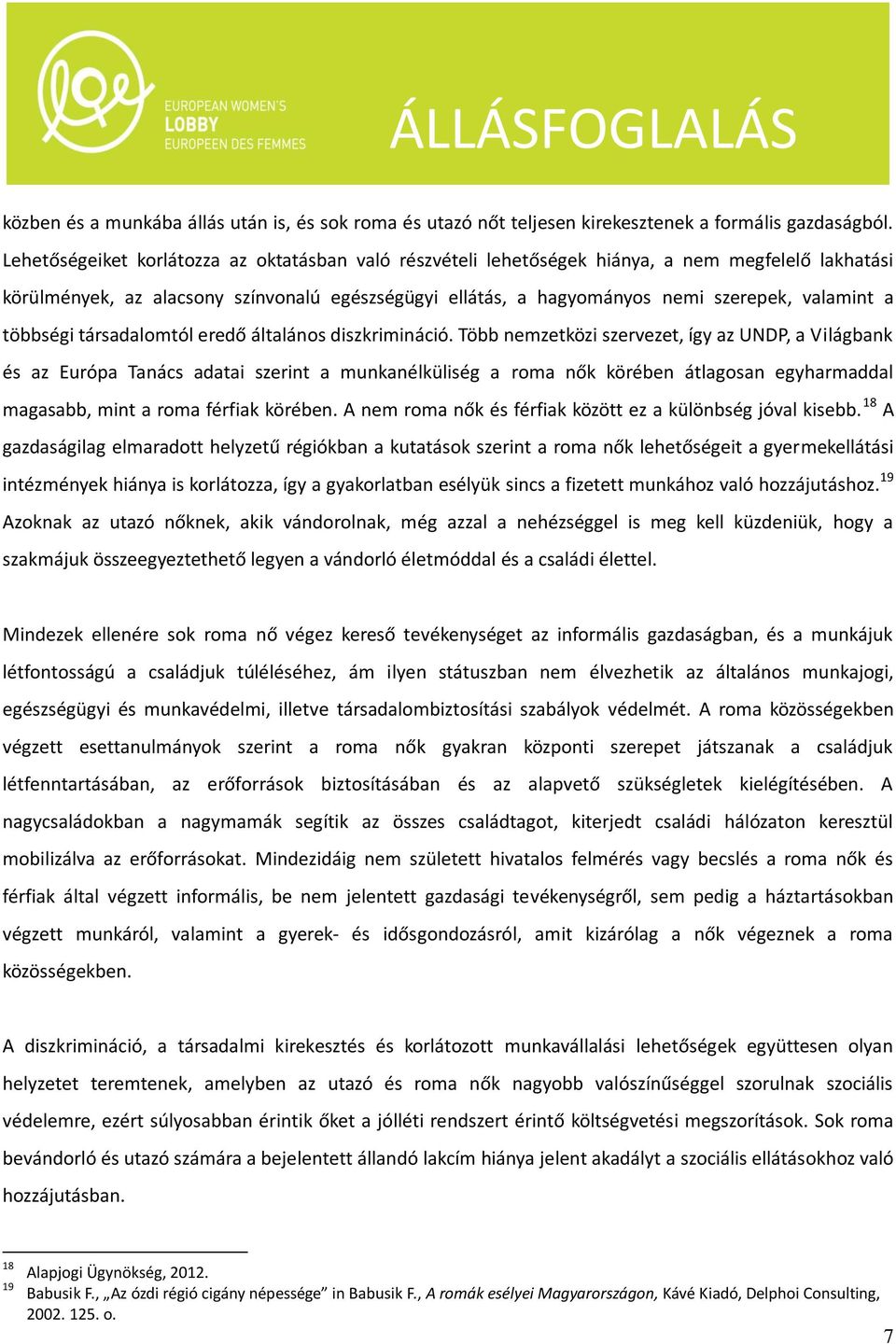 többségi társadalomtól eredő általános diszkrimináció.