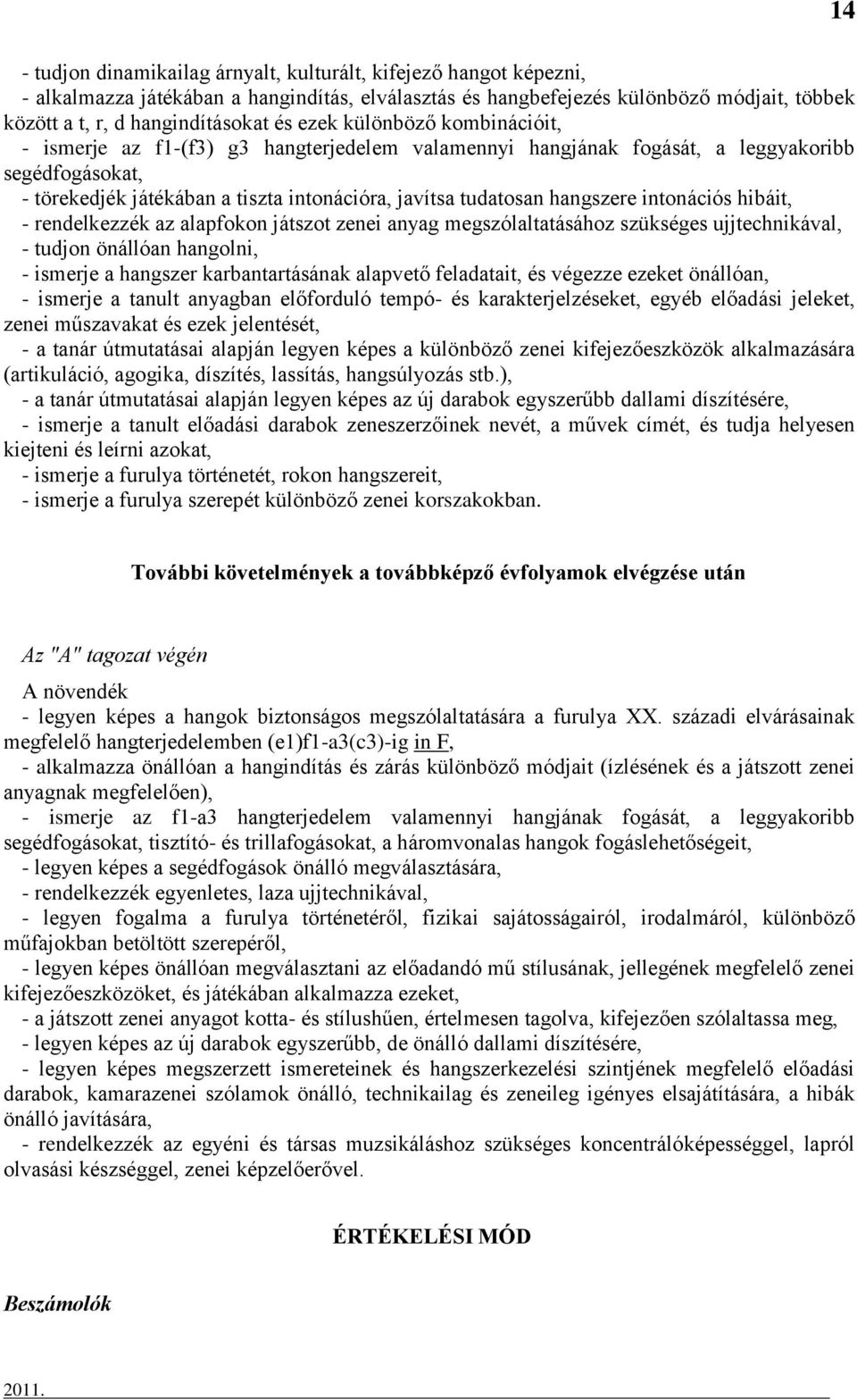 hangszere intonációs hibáit, - rendelkezzék az alapfokon játszot zenei anyag megszólaltatásához szükséges ujjtechnikával, - tudjon önállóan hangolni, - ismerje a hangszer karbantartásának alapvető