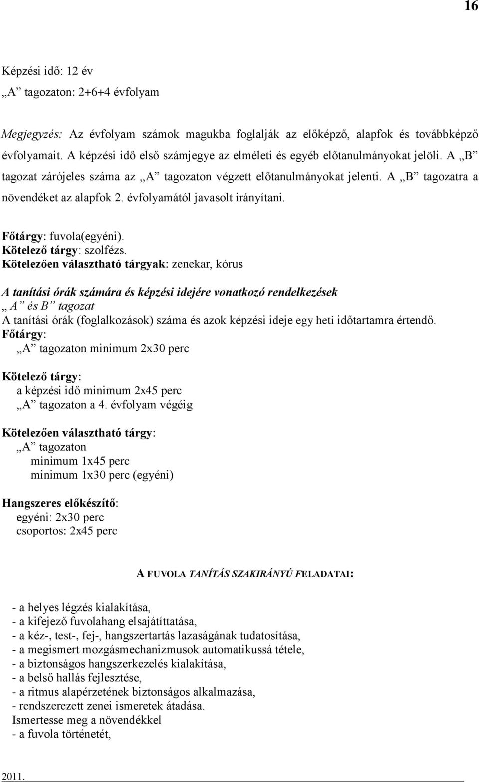 évfolyamától javasolt irányítani. Főtárgy: fuvola(egyéni). Kötelező tárgy: szolfézs.