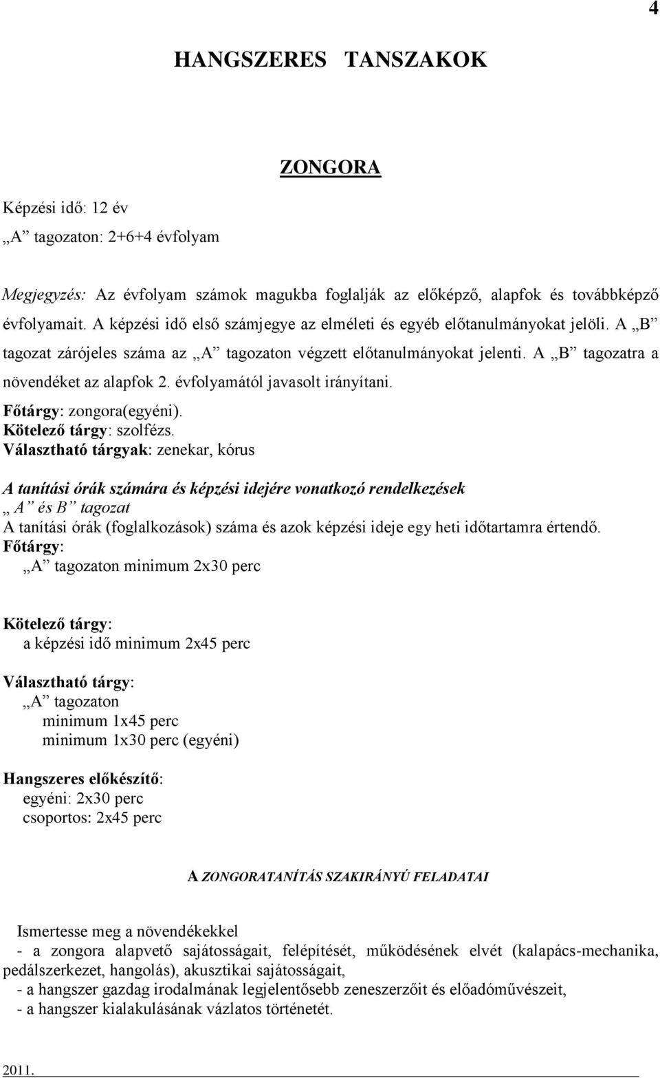 évfolyamától javasolt irányítani. Főtárgy: zongora(egyéni). Kötelező tárgy: szolfézs.