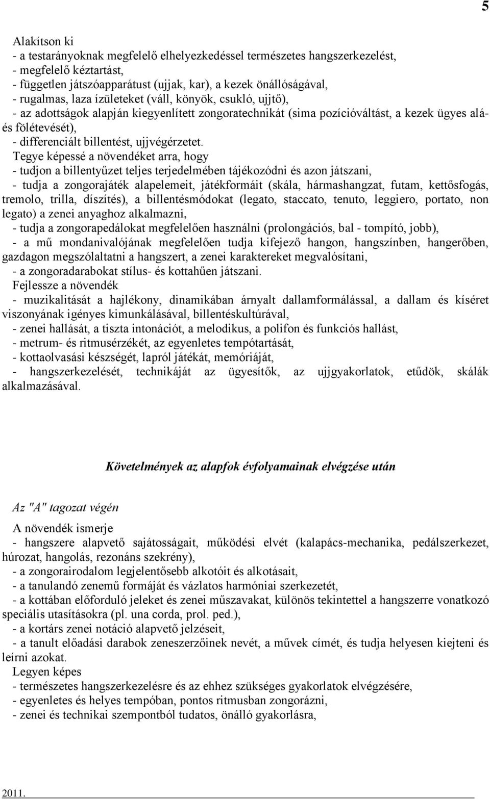 Tegye képessé a növendéket arra, hogy - tudjon a billentyűzet teljes terjedelmében tájékozódni és azon játszani, - tudja a zongorajáték alapelemeit, játékformáit (skála, hármashangzat, futam,