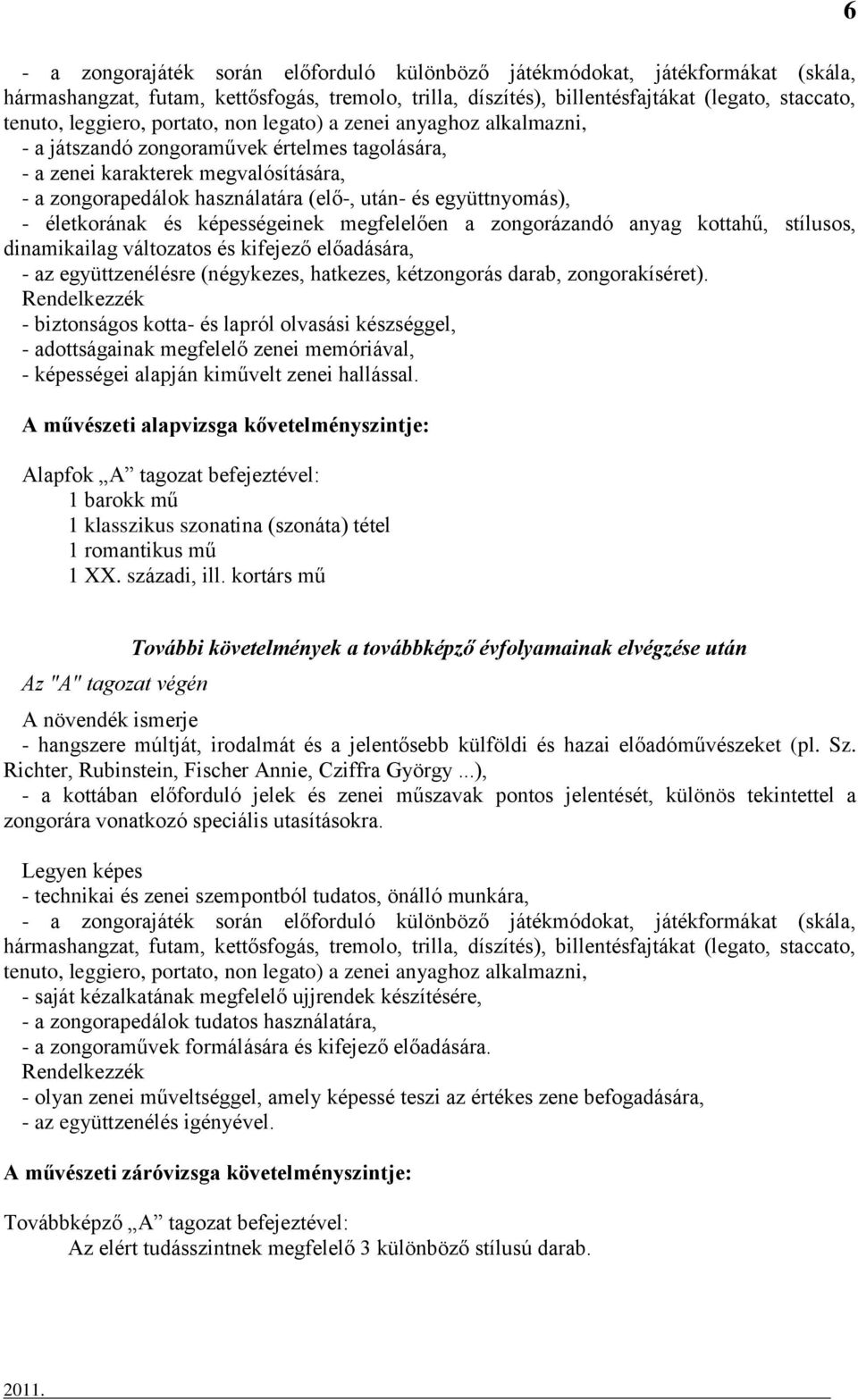 - életkorának és képességeinek megfelelően a zongorázandó anyag kottahű, stílusos, dinamikailag változatos és kifejező előadására, - az együttzenélésre (négykezes, hatkezes, kétzongorás darab,