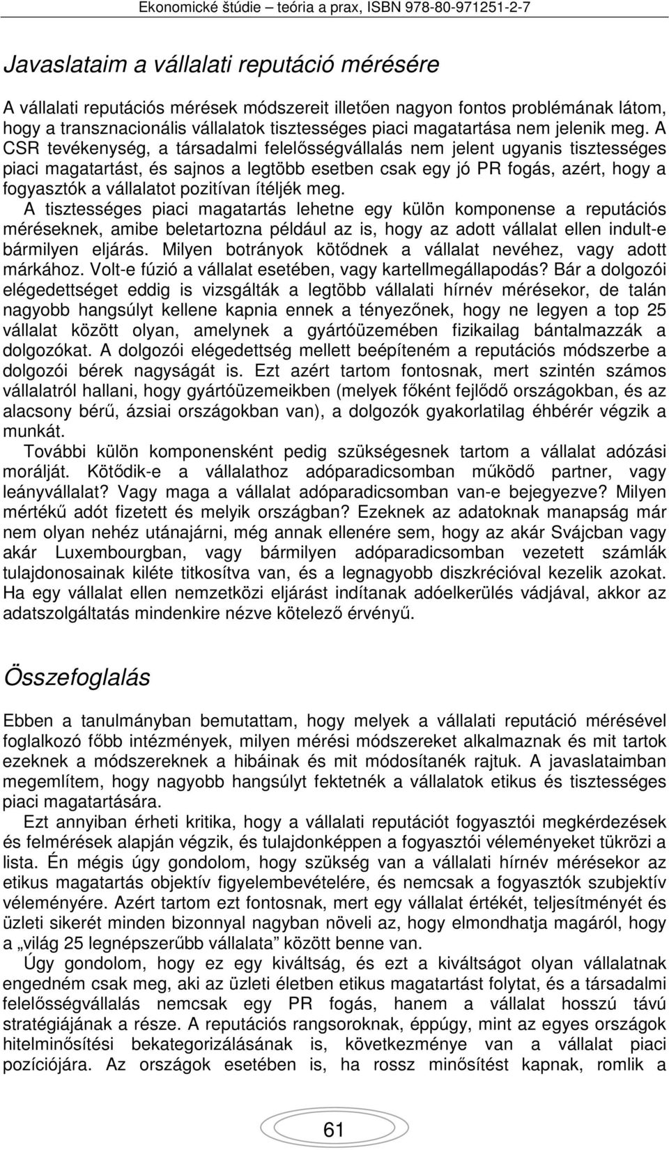 A CSR tevékenység, a társadalmi felelősségvállalás nem jelent ugyanis tisztességes piaci magatartást, és sajnos a legtöbb esetben csak egy jó PR fogás, azért, hogy a fogyasztók a vállalatot pozitívan