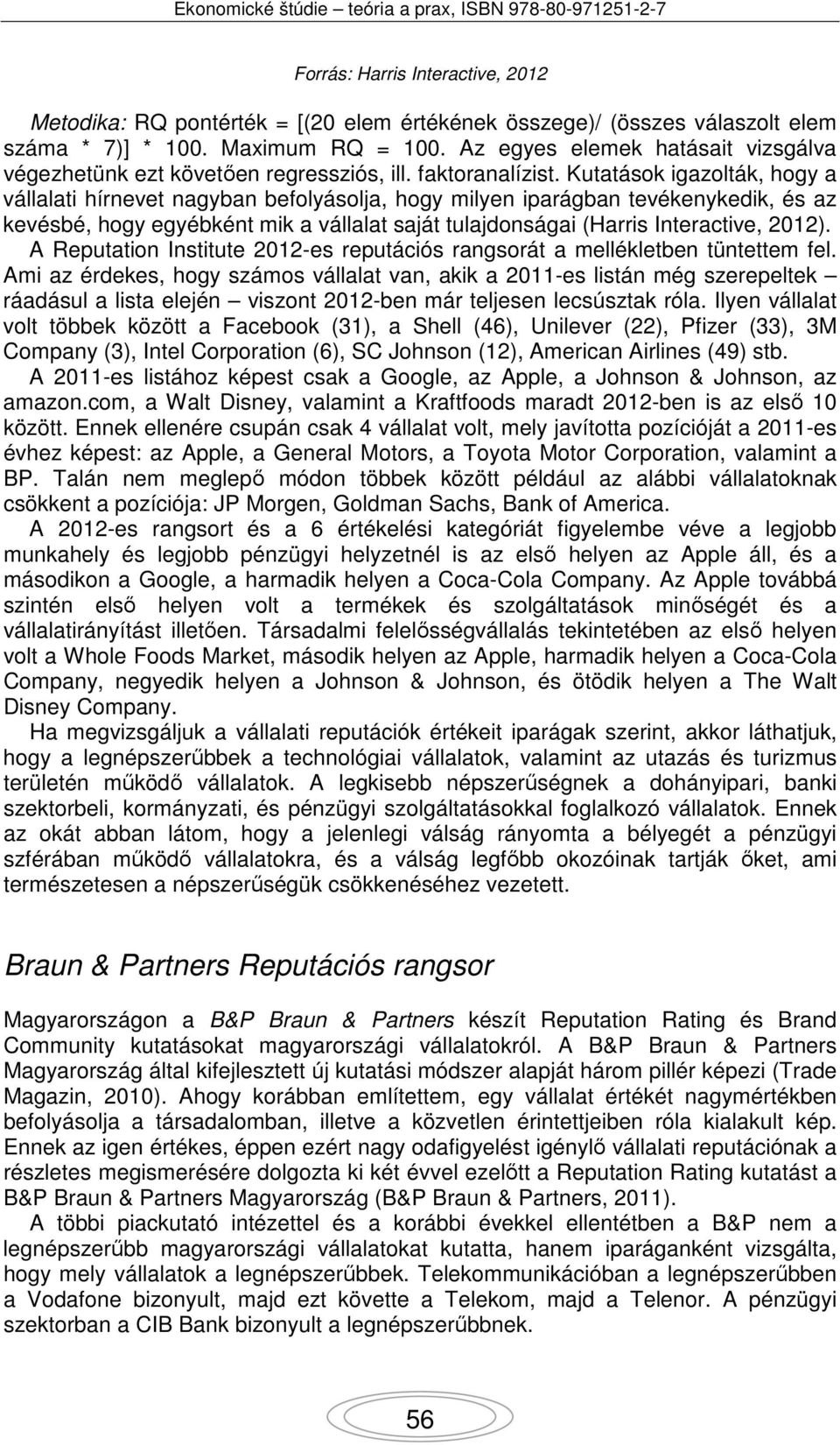 Kutatások igazolták, hogy a vállalati hírnevet nagyban befolyásolja, hogy milyen iparágban tevékenykedik, és az kevésbé, hogy egyébként mik a vállalat saját tulajdonságai (Harris Interactive, 2012).