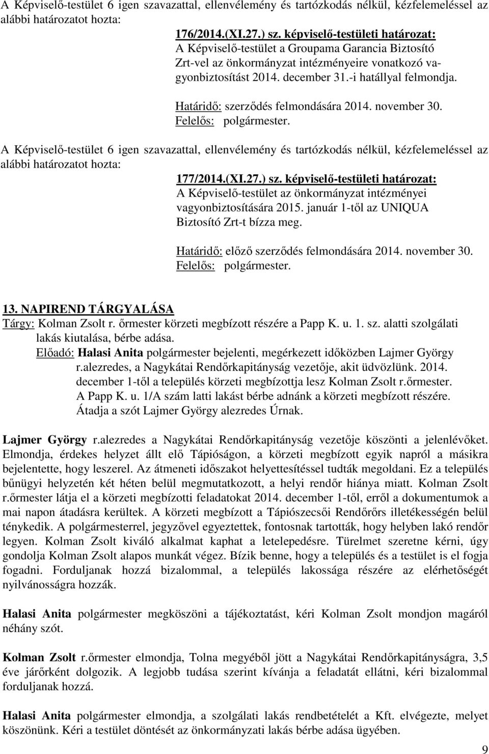 Határidő: szerződés felmondására 2014. november 30. A Képviselő-testület 6 igen szavazattal, ellenvélemény és tartózkodás nélkül, kézfelemeléssel az 177/2014.(XI.27.) sz.