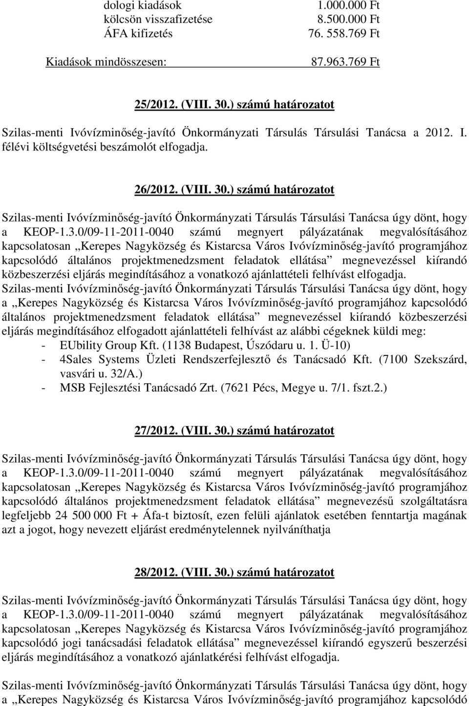 ) számú határozatot kapcsolódó általános projektmenedzsment feladatok ellátása megnevezéssel kiírandó közbeszerzési eljárás megindításához a vonatkozó ajánlattételi felhívást elfogadja.