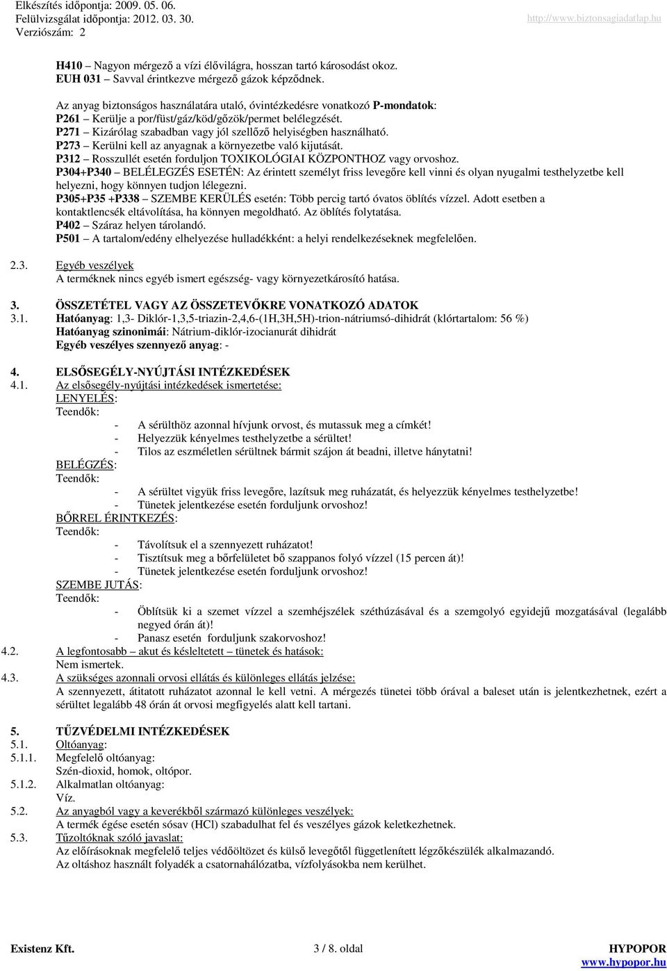 P271 Kizárólag szabadban vagy jól szellızı helyiségben használható. P273 Kerülni kell az anyagnak a környezetbe való kijutását. P312 Rosszullét esetén forduljon TOXIKOLÓGIAI KÖZPONTHOZ vagy orvoshoz.