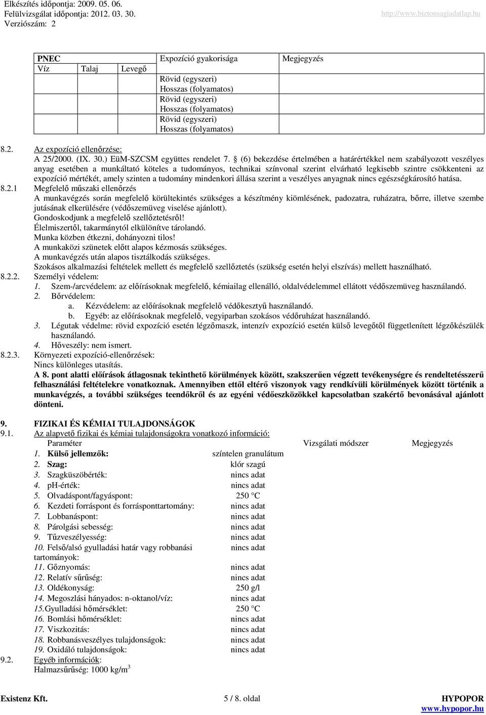 (6) bekezdése értelmében a határértékkel nem szabályozott veszélyes anyag esetében a munkáltató köteles a tudományos, technikai színvonal szerint elvárható legkisebb szintre csökkenteni az expozíció