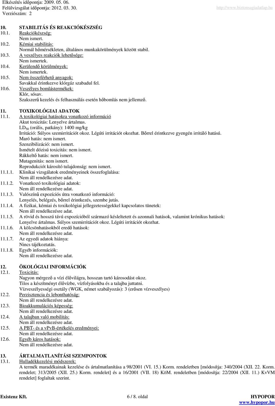 Szakszerő kezelés és felhasználás esetén hıbomlás nem jellemzı. 11. TOXIKOLÓGIAI ADATOK 11.1. A toxikológiai hatásokra vonatkozó információ Akut toxicitás: Lenyelve ártalmas.