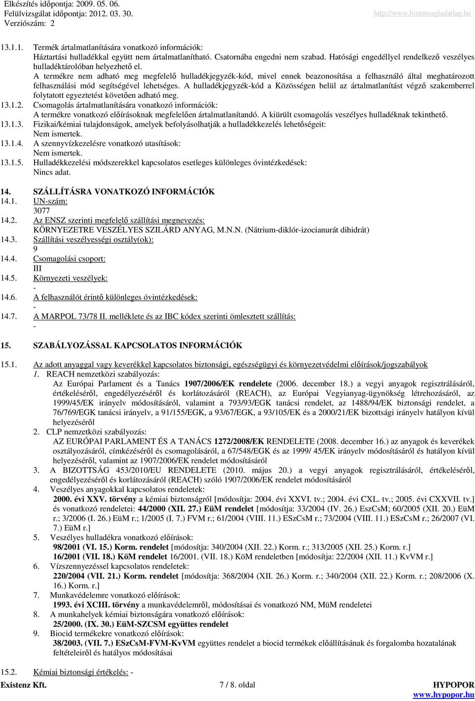 A termékre nem adható meg megfelelı hulladékjegyzék-kód, mivel ennek beazonosítása a felhasználó által meghatározott felhasználási mód segítségével lehetséges.