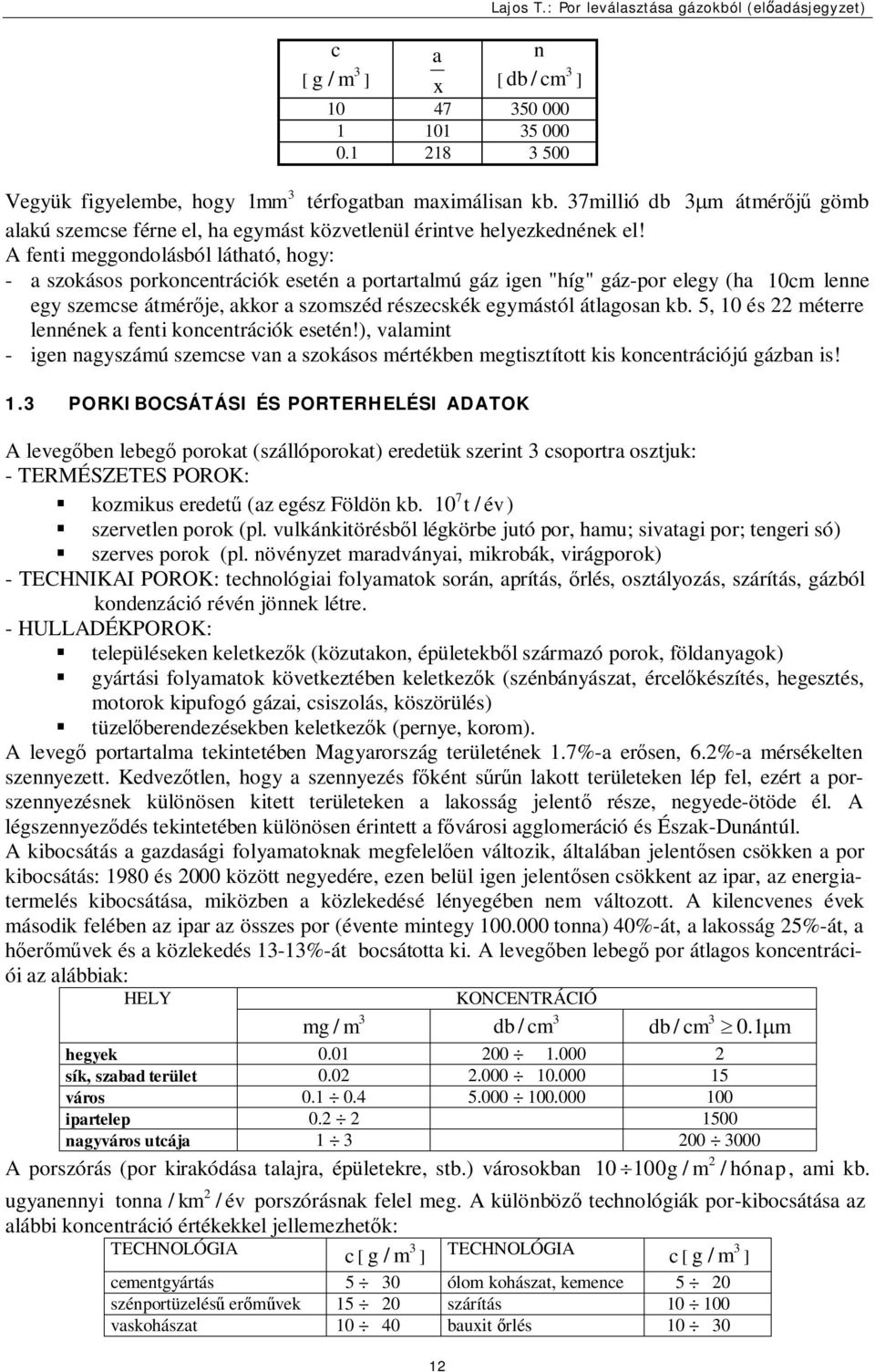 A fenti meggondolásból látható, hogy: - a szokásos orkoncentrációk esetén a ortartalmú gáz igen "híg" gáz-or elegy (ha 1 cm lenne egy szemcse átmérője, akkor a szomszéd részecskék egymástól átlagosan