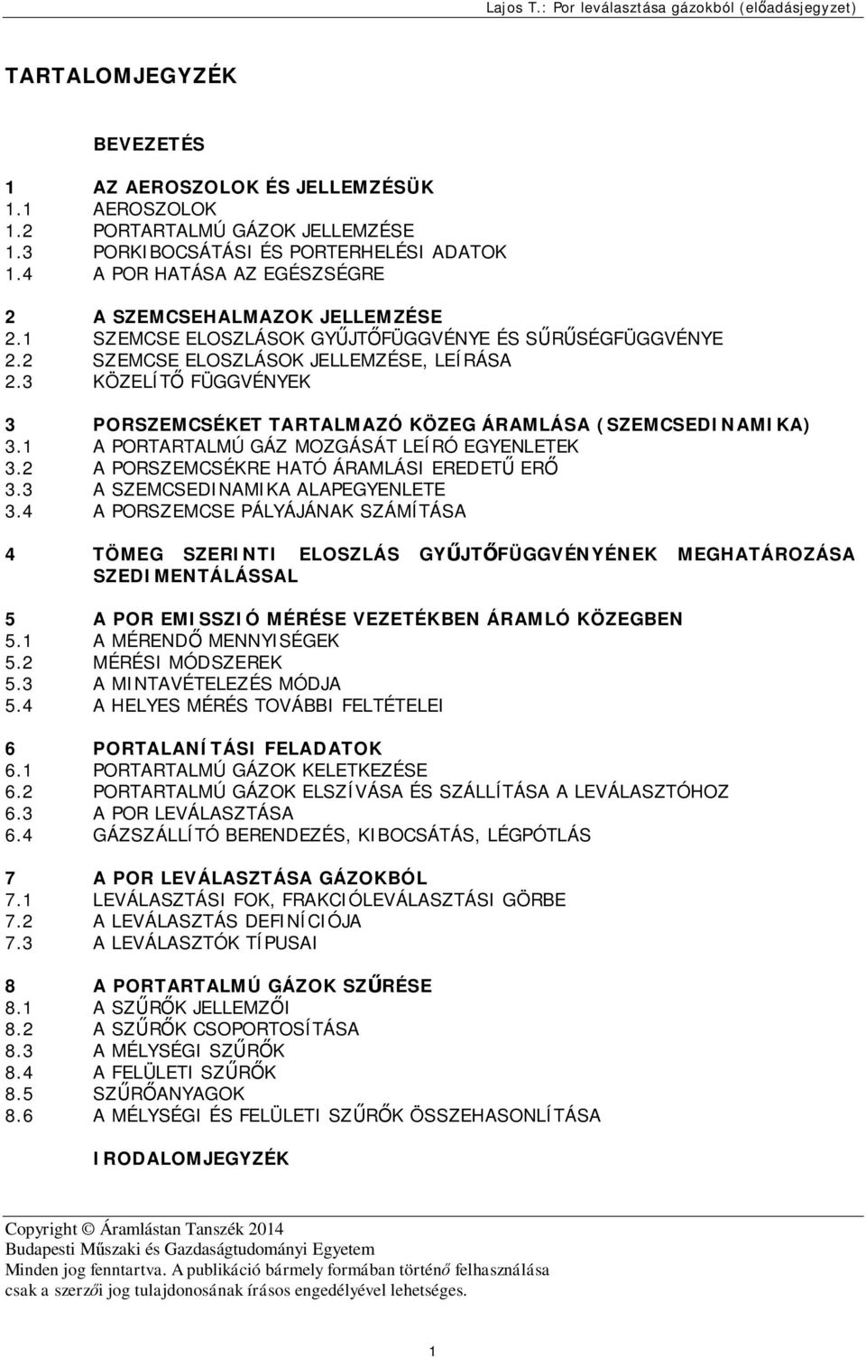 KÖZELÍTŐ FÜGGVÉNYEK PORSZEMCSÉKET TARTALMAZÓ KÖZEG ÁRAMLÁSA (SZEMCSEDINAMIKA).1 A PORTARTALMÚ GÁZ MOZGÁSÁT LEÍRÓ EGYENLETEK. A PORSZEMCSÉKRE HATÓ ÁRAMLÁSI EREDETŰ ERŐ. A SZEMCSEDINAMIKA ALAPEGYENLETE.