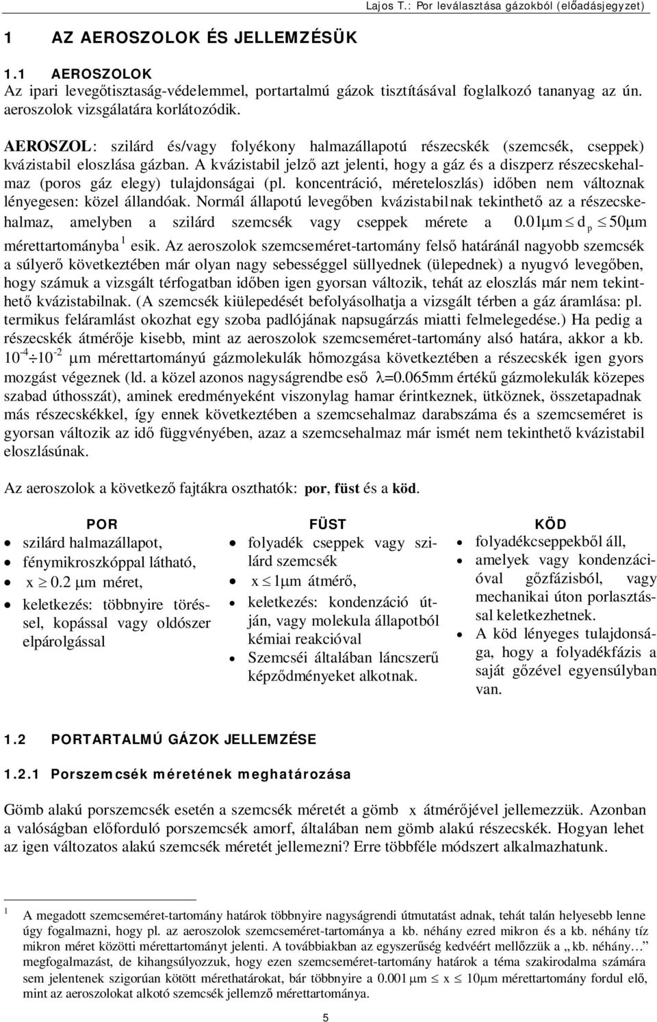 A kvázistabil jelző azt jelenti, hogy a gáz és a diszerz részecskehalmaz (oros gáz elegy) tulajdonságai (l. koncentráció, méreteloszlás) időben nem változnak lényegesen: közel állandóak.