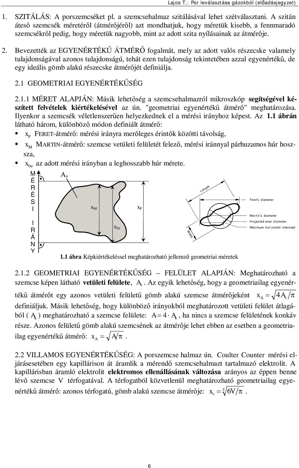 . Bevezették az EGYENÉRTÉKŰ ÁTMÉRŐ fogalmát, mely az adott valós részecske valamely tulajdonságával azonos tulajdonságú, tehát ezen tulajdonság tekintetében azzal egyenértékű, de egy ideális gömb