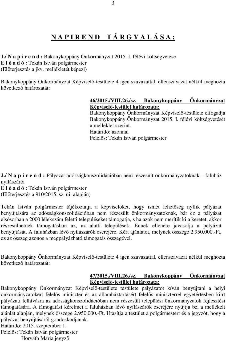 15. I. félévi költségvetését a melléklet szerint. 2./ N a p i r e n d : Pályázat adósságkonszolidációban nem részesült önkormányzatoknak faluház nyílászárói (Előterjesztés a 910/2015. sz. üi.