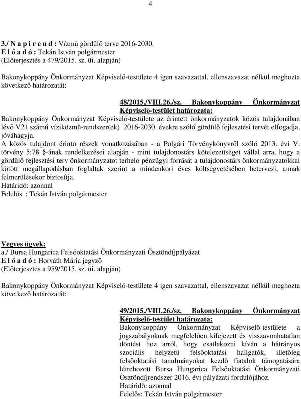 évekre szóló gördülő fejlesztési tervét elfogadja, jóváhagyja. A közös tulajdont érintő részek vonatkozásában - a Polgári Törvénykönyvről szóló 2013. évi V.