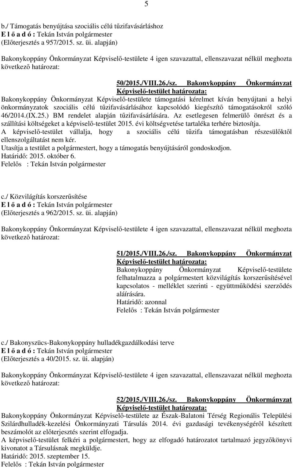 támogatásokról szóló 46/2014.(IX.25.) BM rendelet alapján tűzifavásárlására. Az esetlegesen felmerülő önrészt és a szállítási költségeket a képviselő-testület 2015.