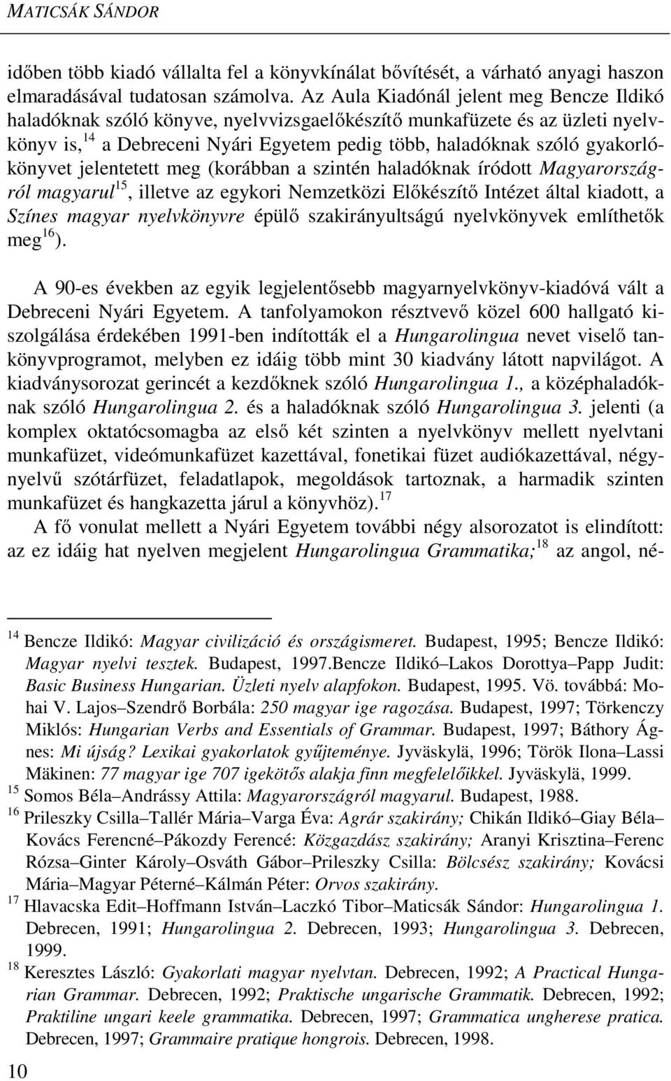 gyakorlókönyvet jelentetett meg (korábban a szintén haladóknak íródott Magyarországról magyarul 15, illetve az egykori Nemzetközi Előkészítő Intézet által kiadott, a Színes magyar nyelvkönyvre épülő