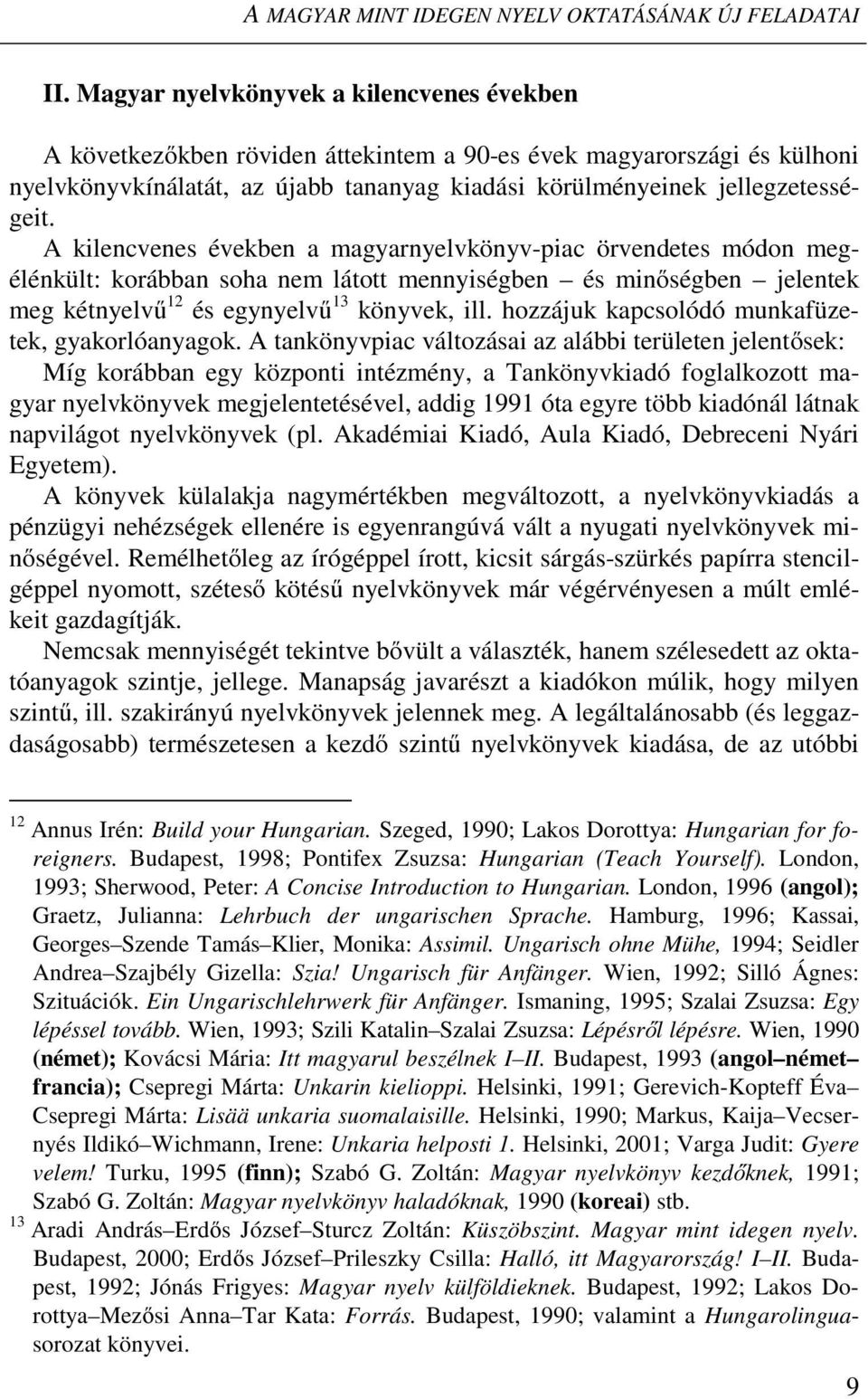 A kilencvenes években a magyarnyelvkönyv-piac örvendetes módon megélénkült: korábban soha nem látott mennyiségben és minőségben jelentek meg kétnyelvű 12 és egynyelvű 13 könyvek, ill.