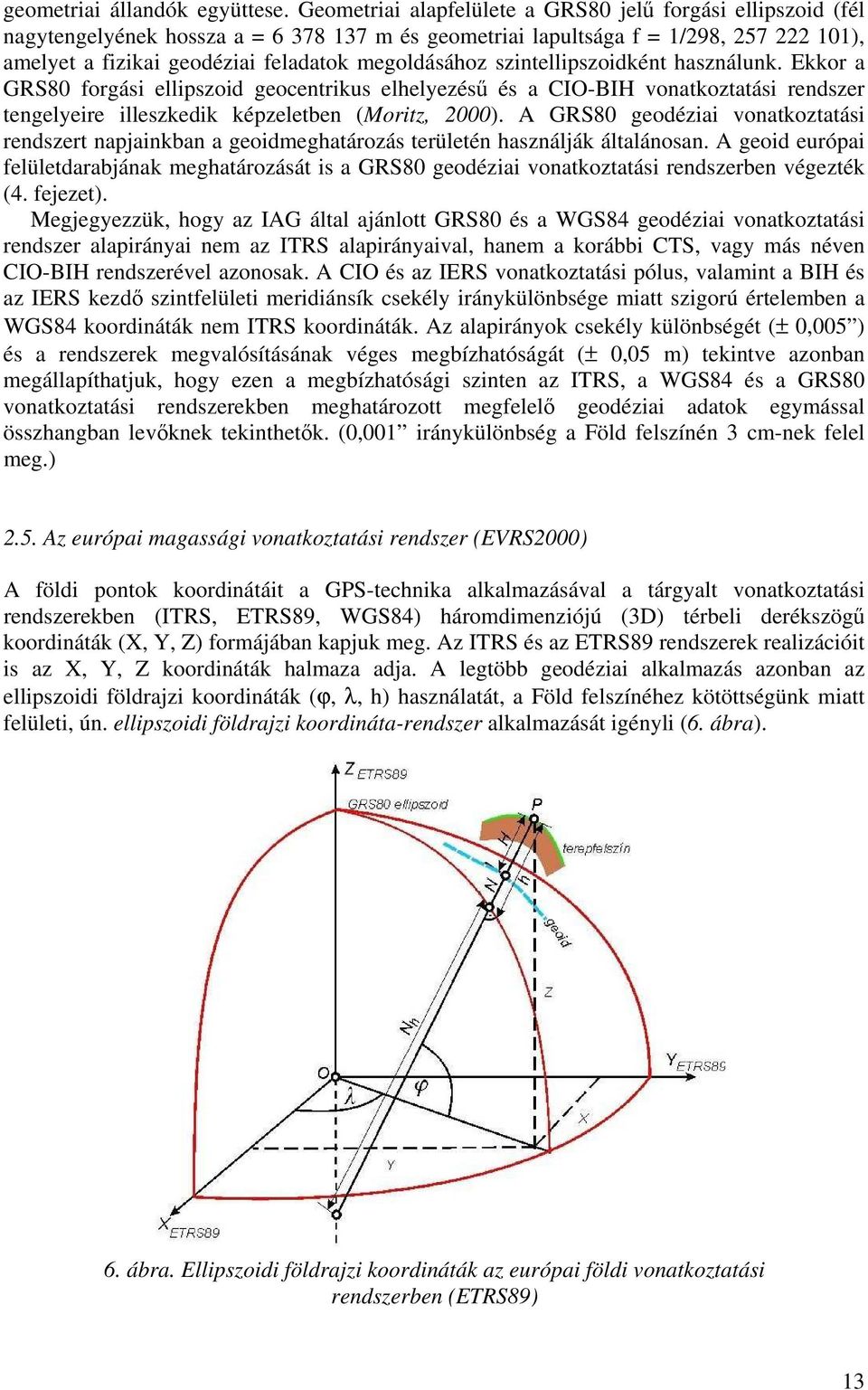 megoldásához szintellipszoidként használunk. Ekkor a GRS80 forgási ellipszoid geocentrikus elhelyezésű és a CIO-BIH vonatkoztatási rendszer tengelyeire illeszkedik képzeletben (Moritz, 2000).
