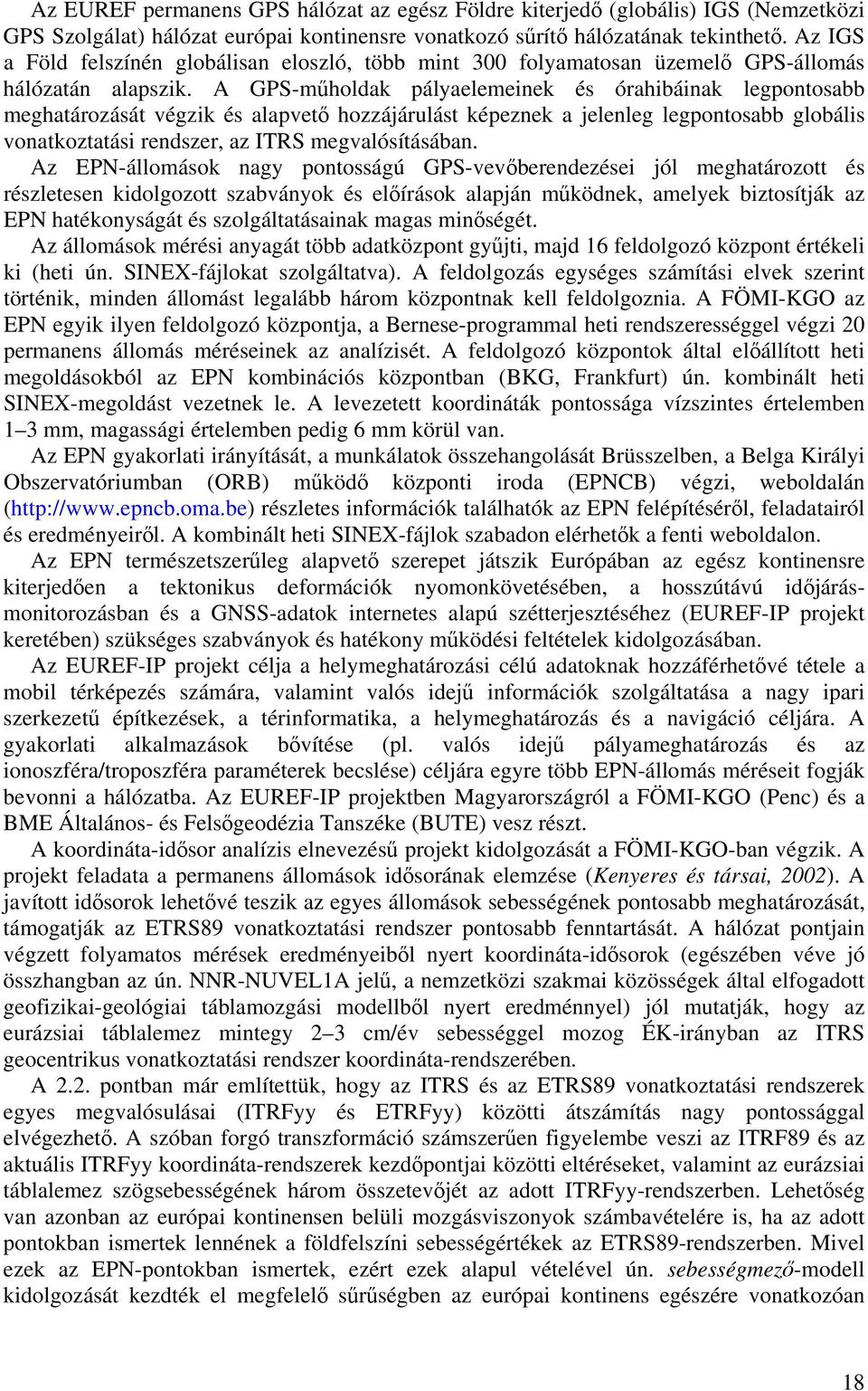 A GPS-műholdak pályaelemeinek és órahibáinak legpontosabb meghatározását végzik és alapvető hozzájárulást képeznek a jelenleg legpontosabb globális vonatkoztatási rendszer, az ITRS megvalósításában.