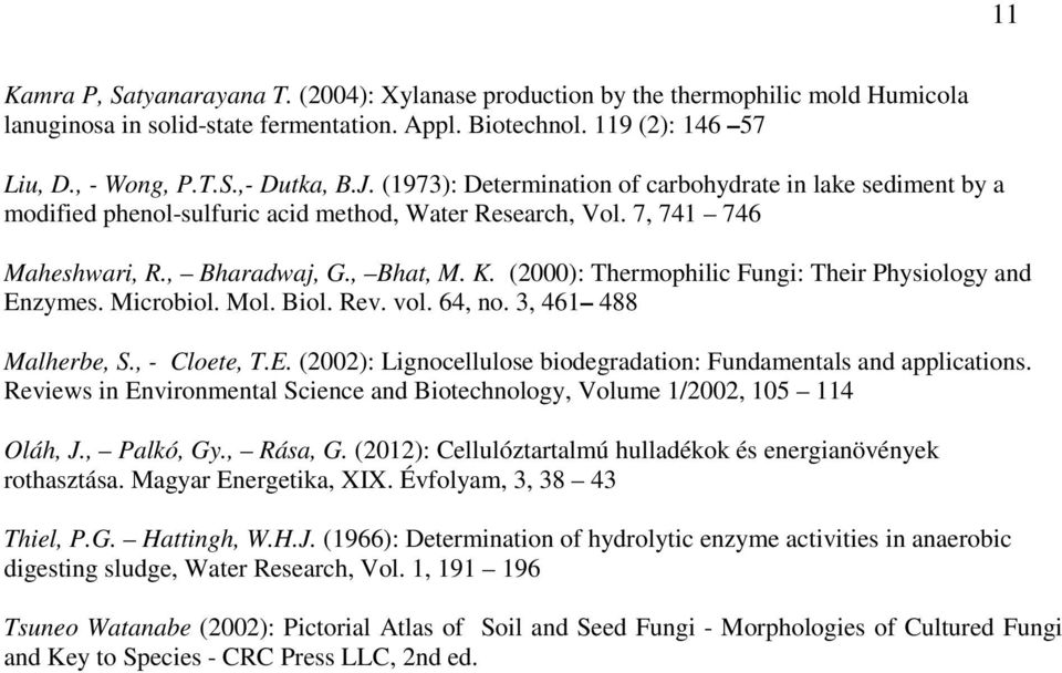 (2000): Thermophilic Fungi: Their Physiology and Enzymes. Microbiol. Mol. Biol. Rev. vol. 64, no. 3, 461 488 Malherbe, S., - Cloete, T.E. (2002): Lignocellulose biodegradation: Fundamentals and applications.