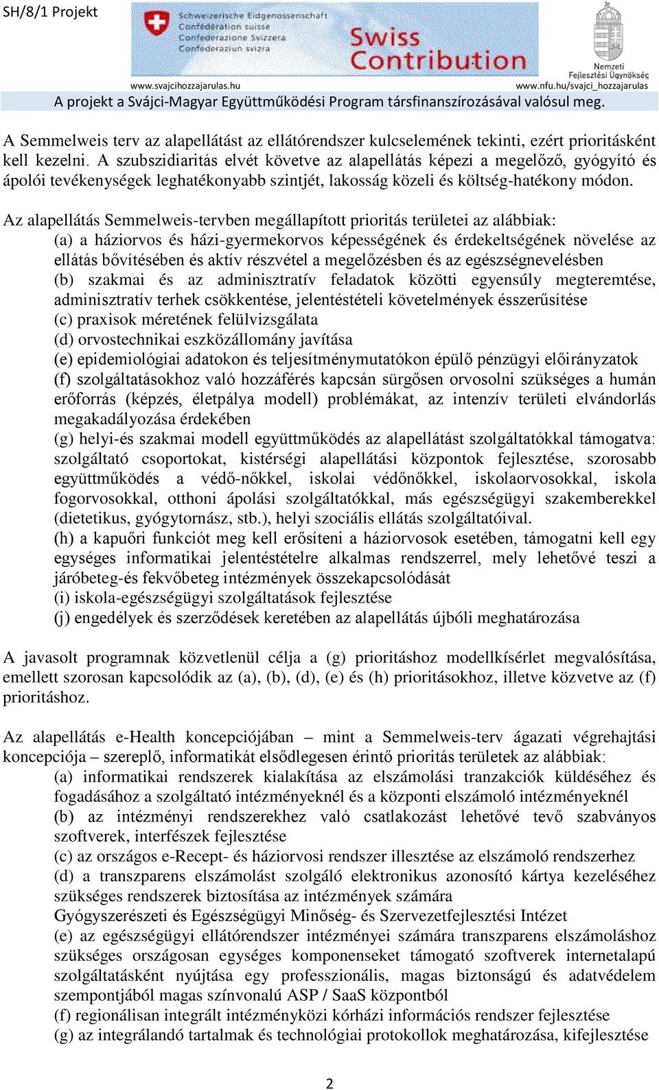Az alapellátás Semmelweis-tervben megállapított prioritás területei az alábbiak: (a) a háziorvos és házi-gyermekorvos képességének és érdekeltségének növelése az ellátás bővítésében és aktív