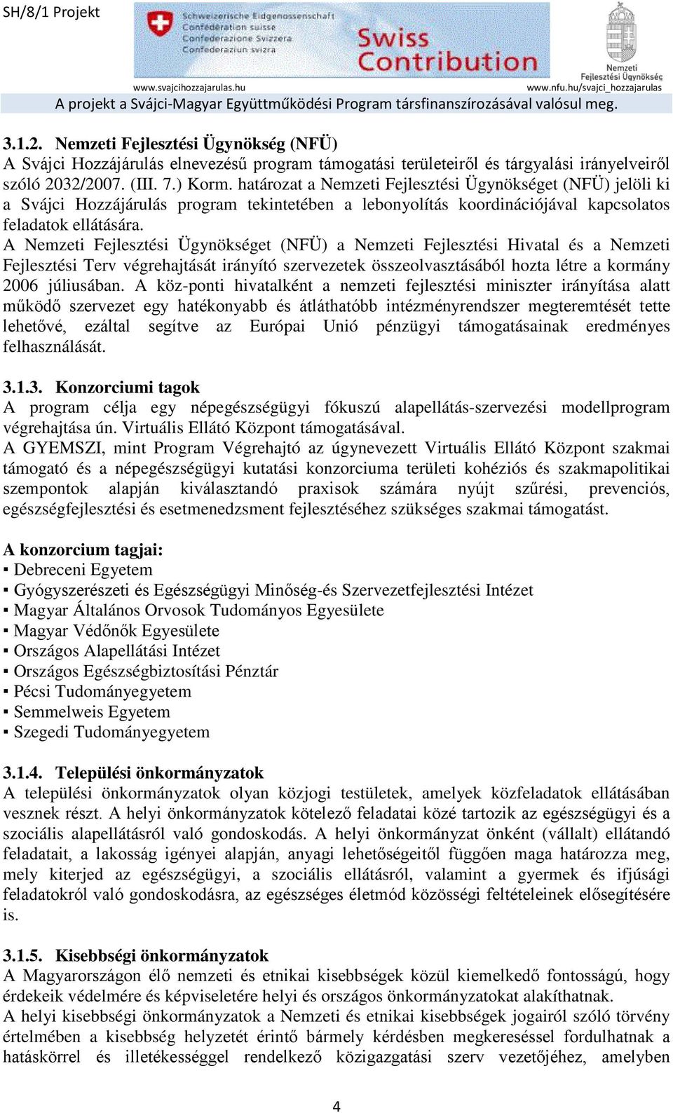 A Nemzeti Fejlesztési Ügynökséget (NFÜ) a Nemzeti Fejlesztési Hivatal és a Nemzeti Fejlesztési Terv végrehajtását irányító szervezetek összeolvasztásából hozta létre a kormány 2006 júliusában.
