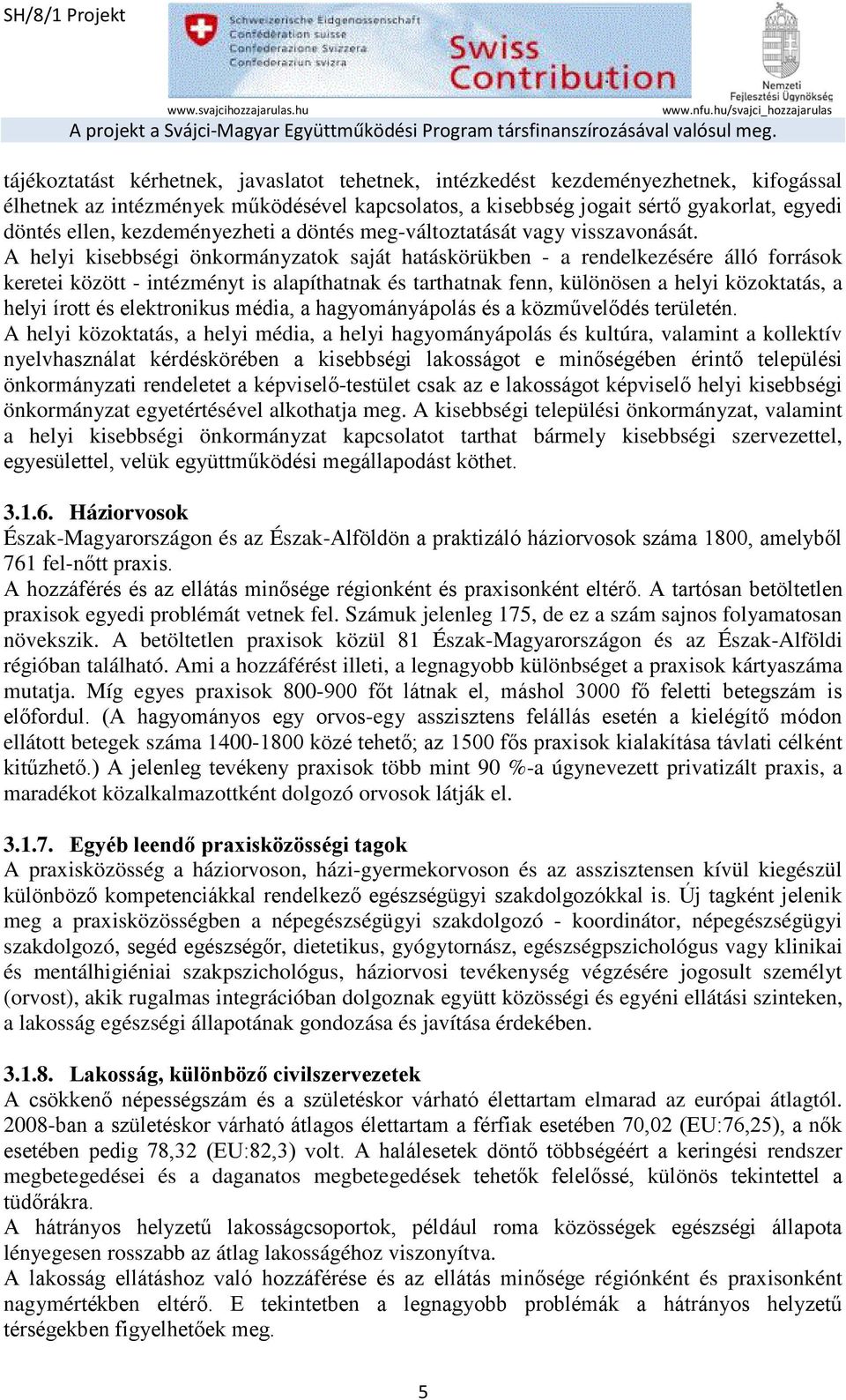 A helyi kisebbségi önkormányzatok saját hatáskörükben - a rendelkezésére álló források keretei között - intézményt is alapíthatnak és tarthatnak fenn, különösen a helyi közoktatás, a helyi írott és