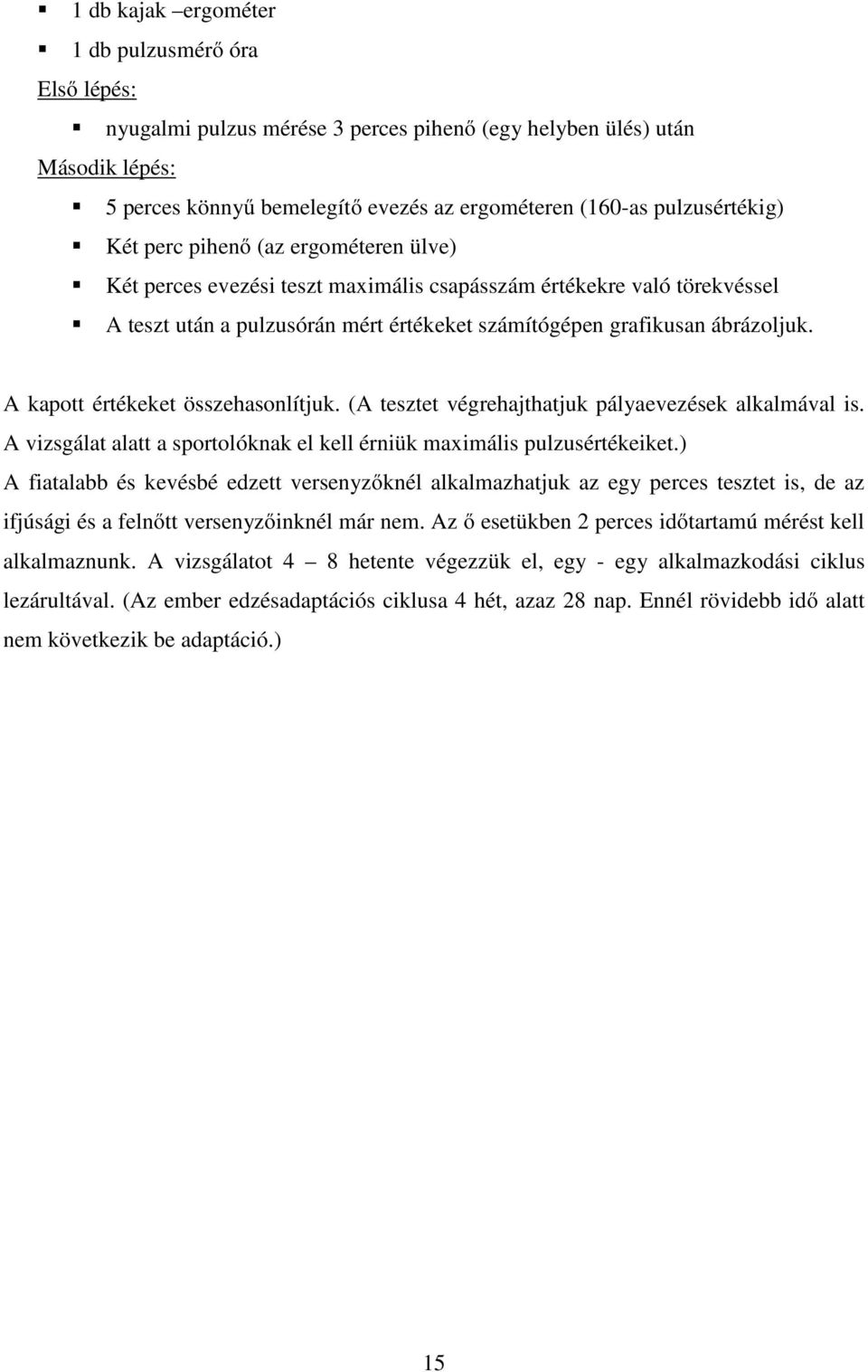 ábrázoljuk. A kapott értékeket összehasonlítjuk. (A tesztet végrehajthatjuk pályaevezések alkalmával is. A vizsgálat alatt a sportolóknak el kell érniük maximális pulzusértékeiket.