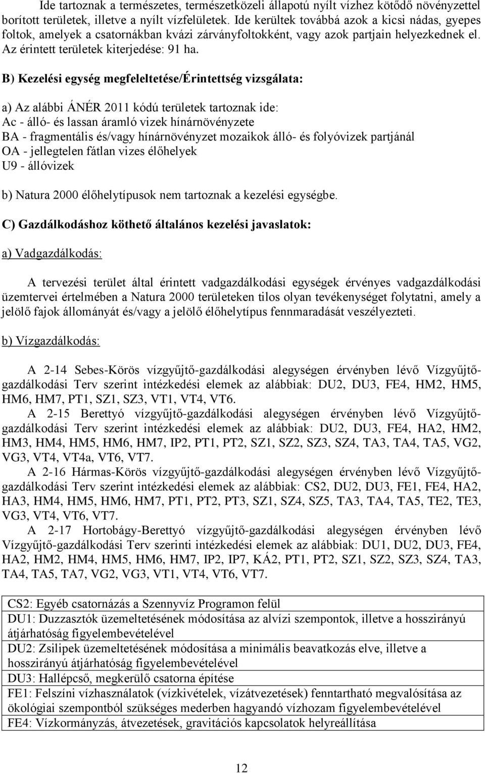 B) Kezelési egység megfeleltetése/érintettség vizsgálata: a) Az alábbi ÁNÉR 2011 kódú területek tartoznak ide: Ac - álló- és lassan áramló vizek hínárnövényzete BA - fragmentális és/vagy