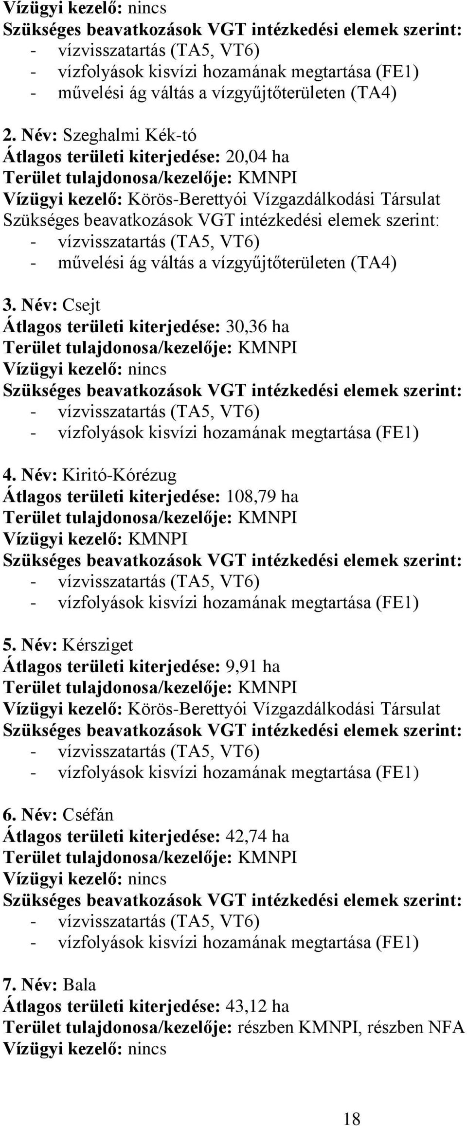 Név: Szeghalmi Kék-tó Átlagos területi kiterjedése: 20,04 ha Terület tulajdonosa/kezelője: KMNPI Vízügyi kezelő: Körös-Berettyói Vízgazdálkodási Társulat Szükséges beavatkozások VGT intézkedési